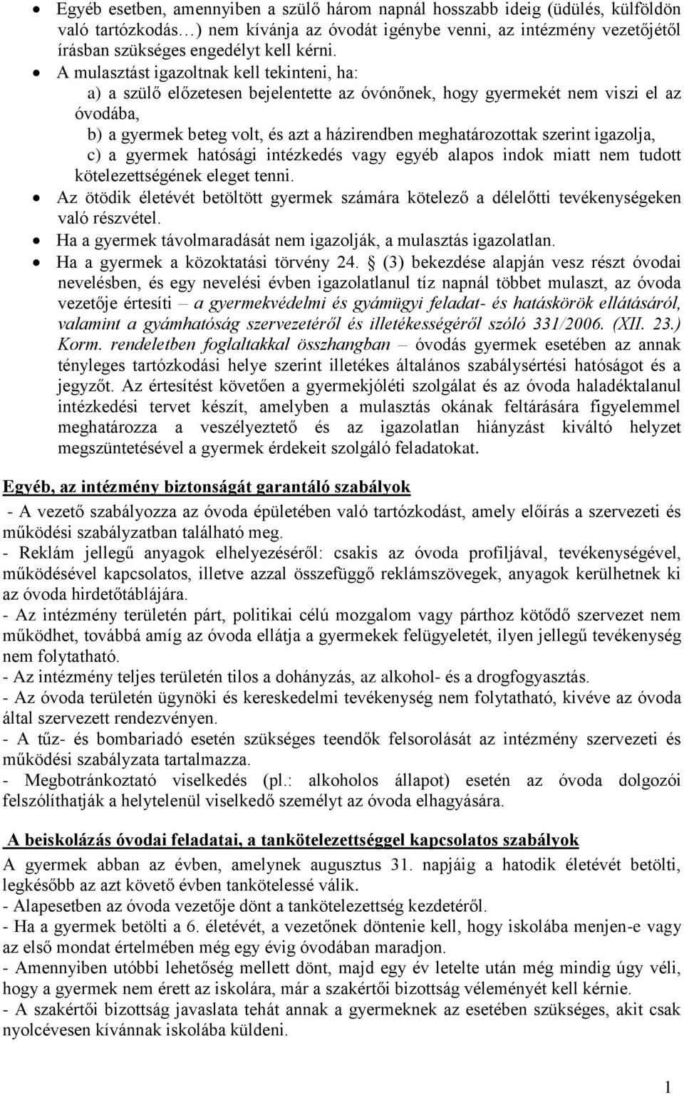 A mulasztást igazoltnak kell tekinteni, ha: a) a szülő előzetesen bejelentette az óvónőnek, hogy gyermekét nem viszi el az óvodába, b) a gyermek beteg volt, és azt a házirendben meghatározottak
