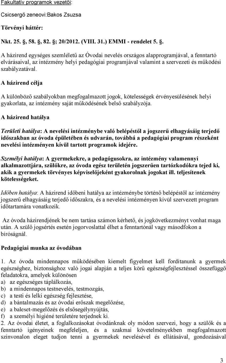 A házirend célja A különböző szabályokban megfogalmazott jogok, kötelességek érvényesülésének helyi gyakorlata, az intézmény saját működésének belső szabályzója.