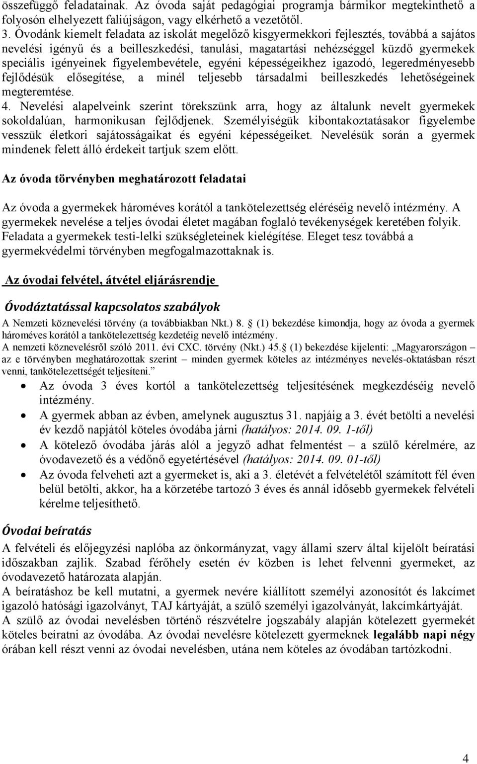 figyelembevétele, egyéni képességeikhez igazodó, legeredményesebb fejlődésük elősegítése, a minél teljesebb társadalmi beilleszkedés lehetőségeinek megteremtése. 4.