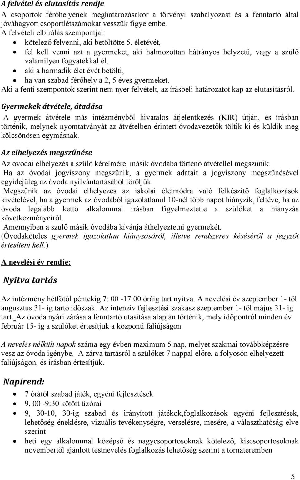 aki a harmadik élet évét betölti, ha van szabad férőhely a 2, 5 éves gyermeket. Aki a fenti szempontok szerint nem nyer felvételt, az írásbeli határozatot kap az elutasításról.