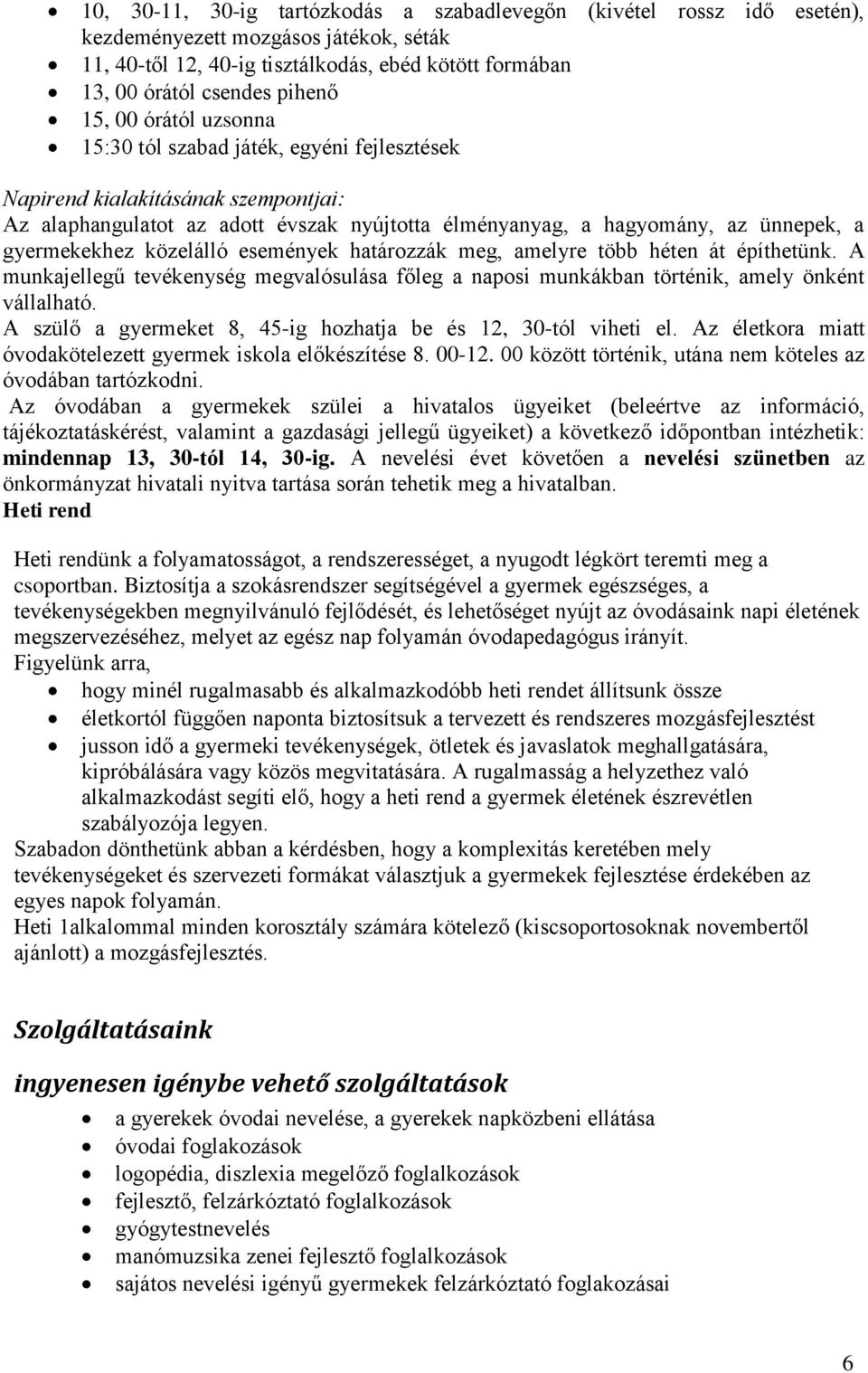 közelálló események határozzák meg, amelyre több héten át építhetünk. A munkajellegű tevékenység megvalósulása főleg a naposi munkákban történik, amely önként vállalható.