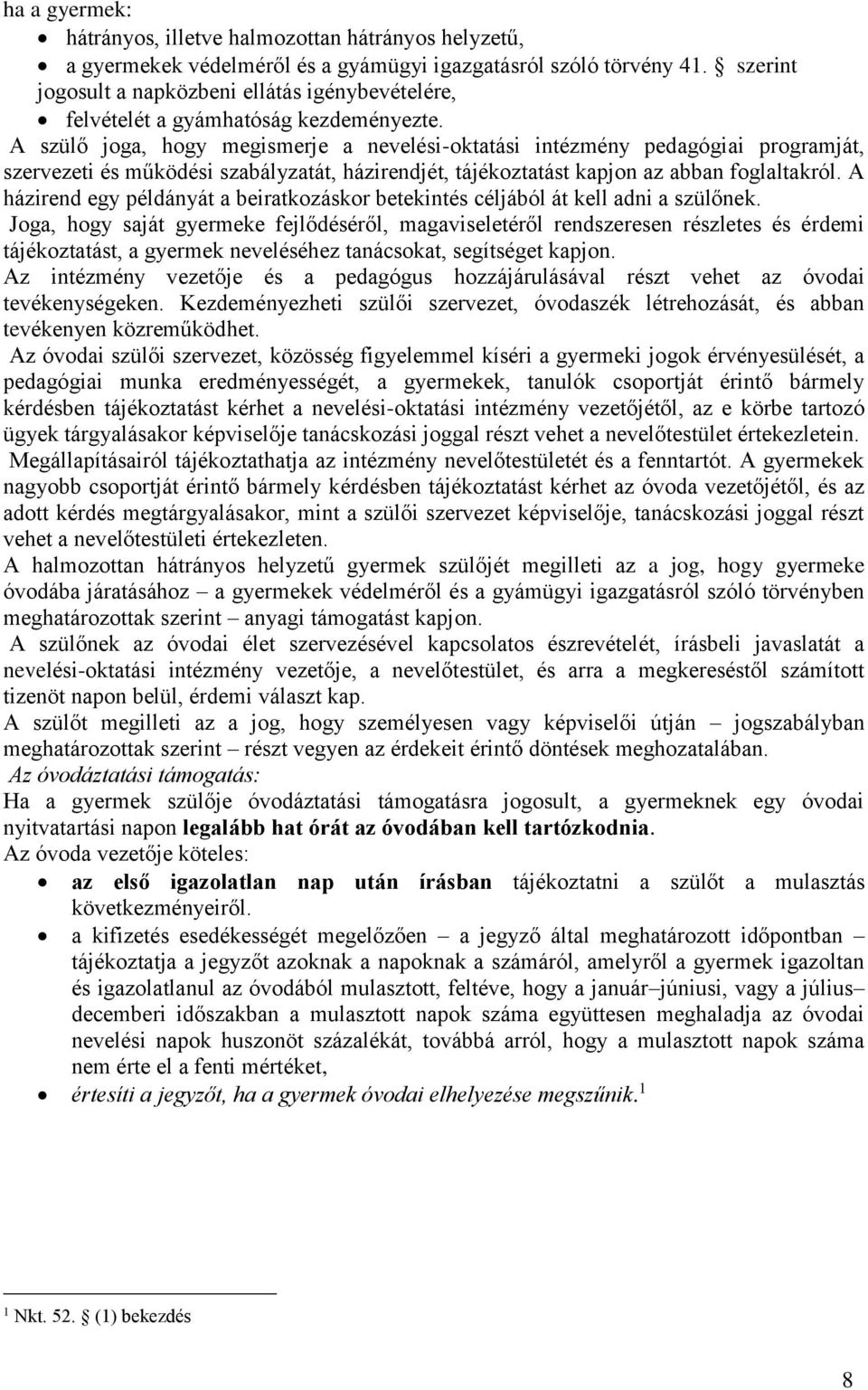 A szülő joga, hogy megismerje a nevelési-oktatási intézmény pedagógiai programját, szervezeti és működési szabályzatát, házirendjét, tájékoztatást kapjon az abban foglaltakról.