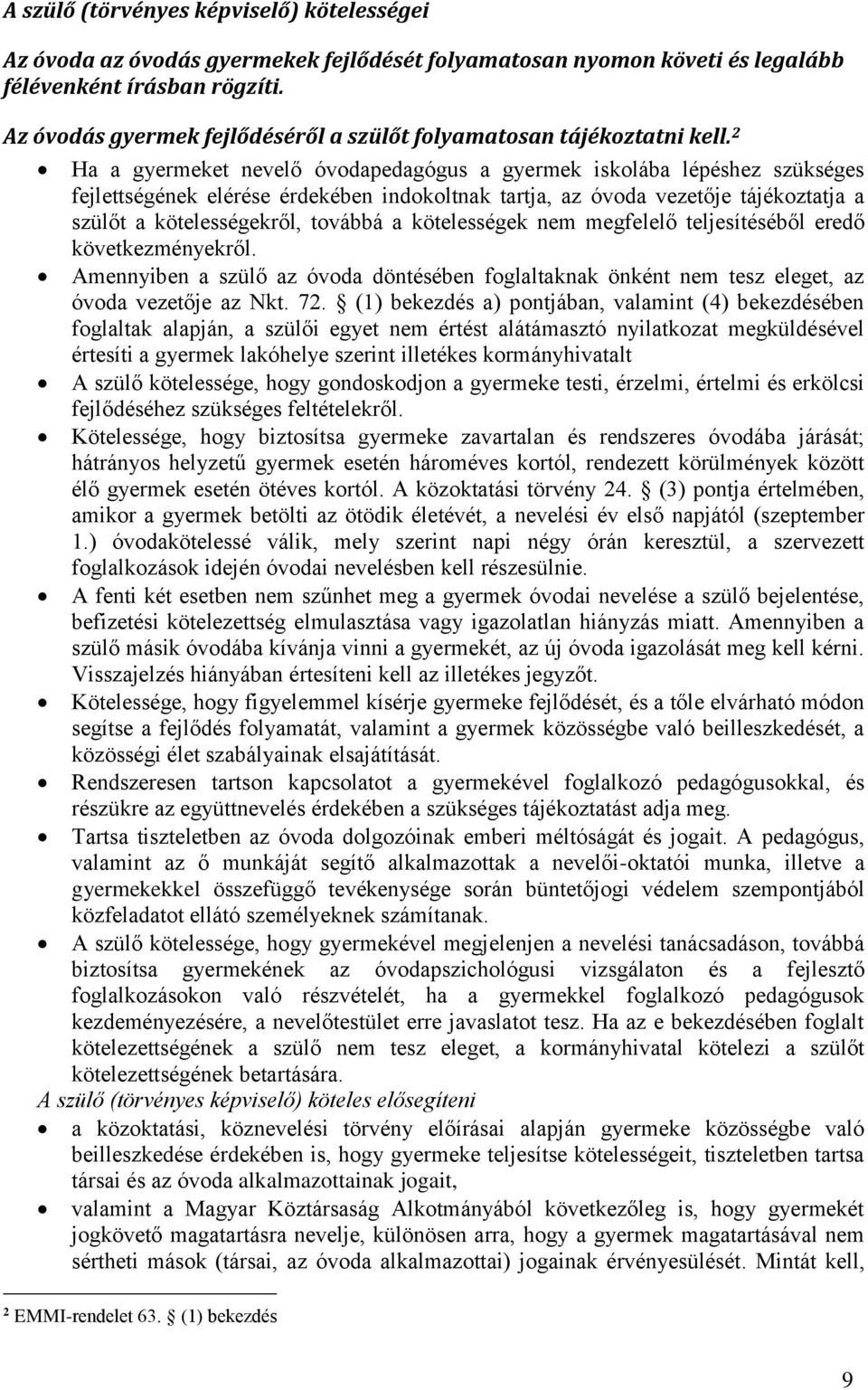 2 Ha a gyermeket nevelő óvodapedagógus a gyermek iskolába lépéshez szükséges fejlettségének elérése érdekében indokoltnak tartja, az óvoda vezetője tájékoztatja a szülőt a kötelességekről, továbbá a