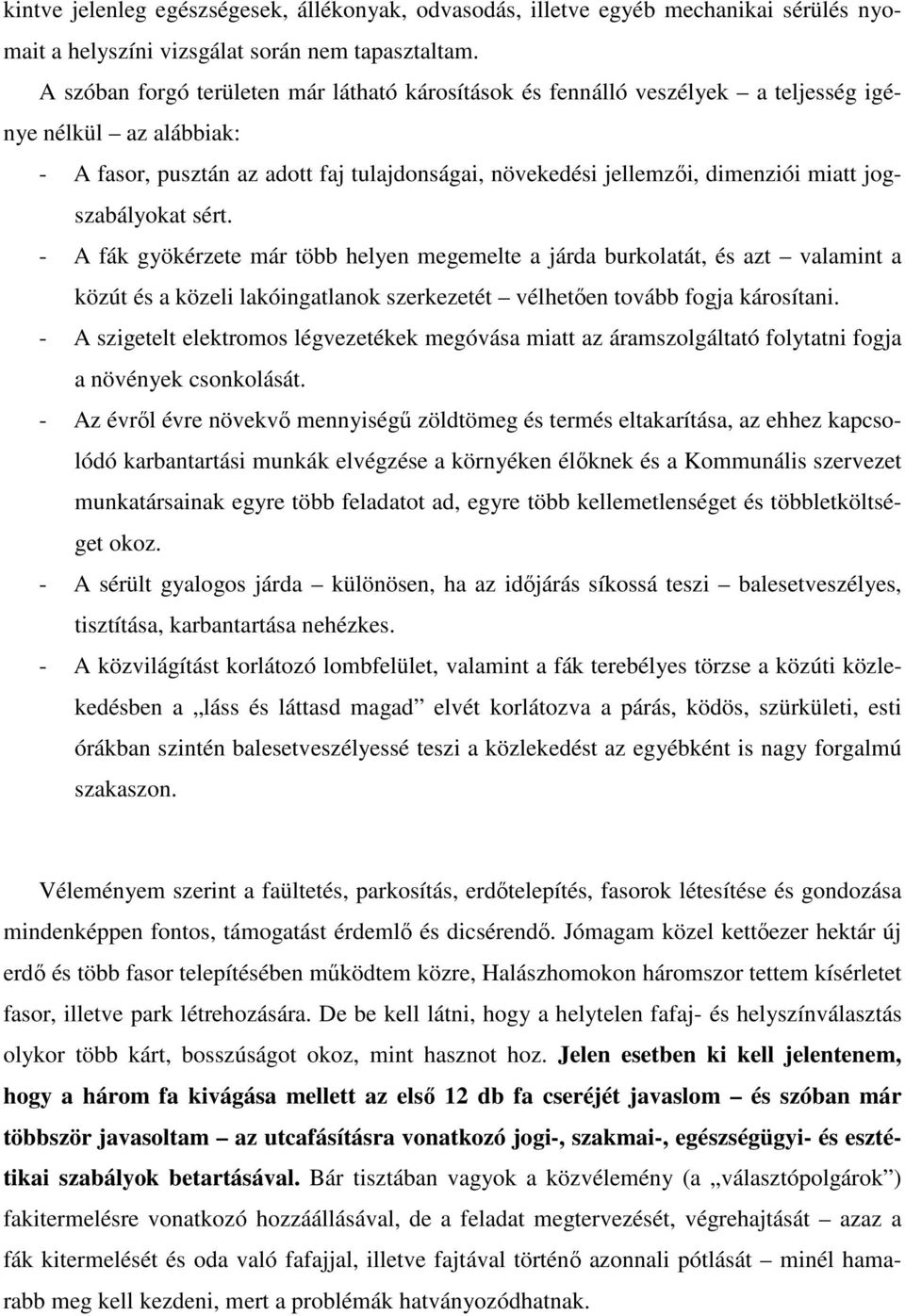 jogszabályokat sért. - A fák gyökérzete már több helyen megemelte a járda burkolatát, és azt valamint a közút és a közeli lakóingatlanok szerkezetét vélhetıen tovább fogja károsítani.