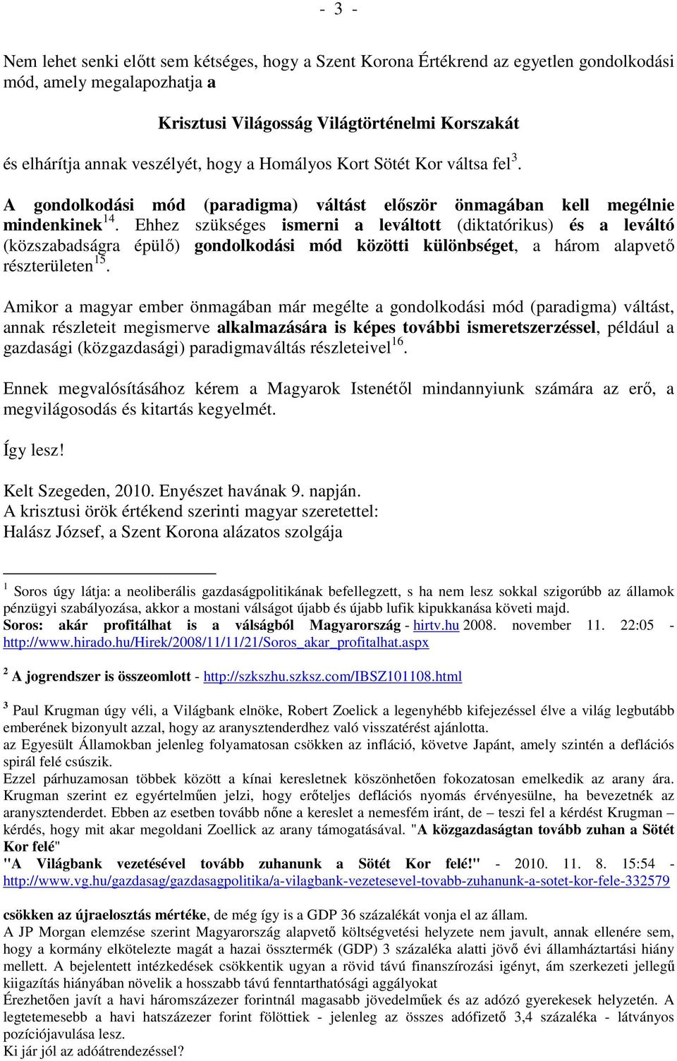 Ehhez szükséges ismerni a leváltott (diktatórikus) és a leváltó (közszabadságra épülő) gondolkodási mód közötti különbséget, a három alapvető részterületen 15.