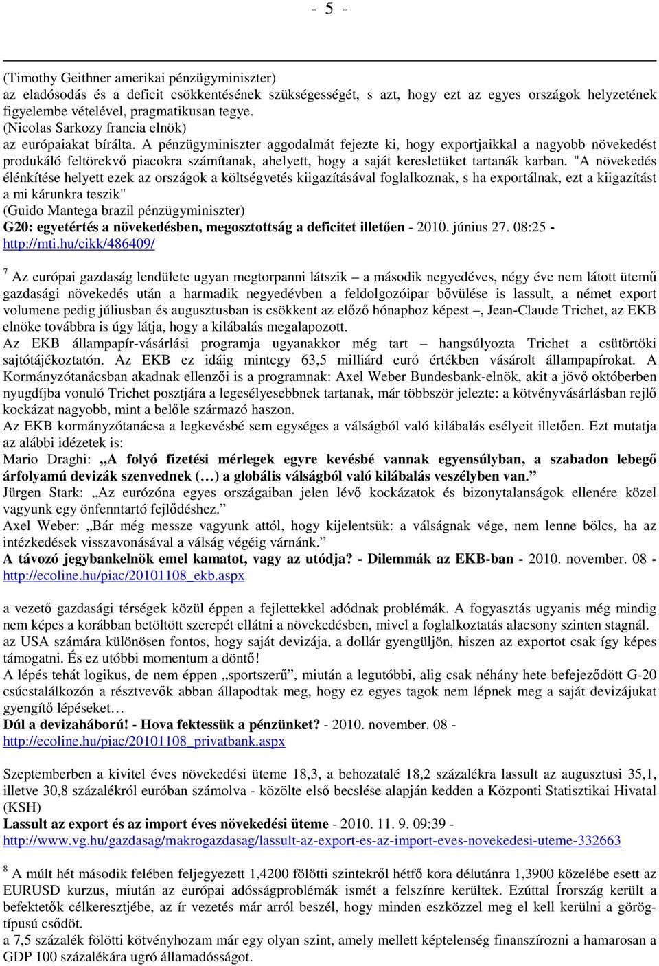 A pénzügyminiszter aggodalmát fejezte ki, hogy exportjaikkal a nagyobb növekedést produkáló feltörekvő piacokra számítanak, ahelyett, hogy a saját keresletüket tartanák karban.