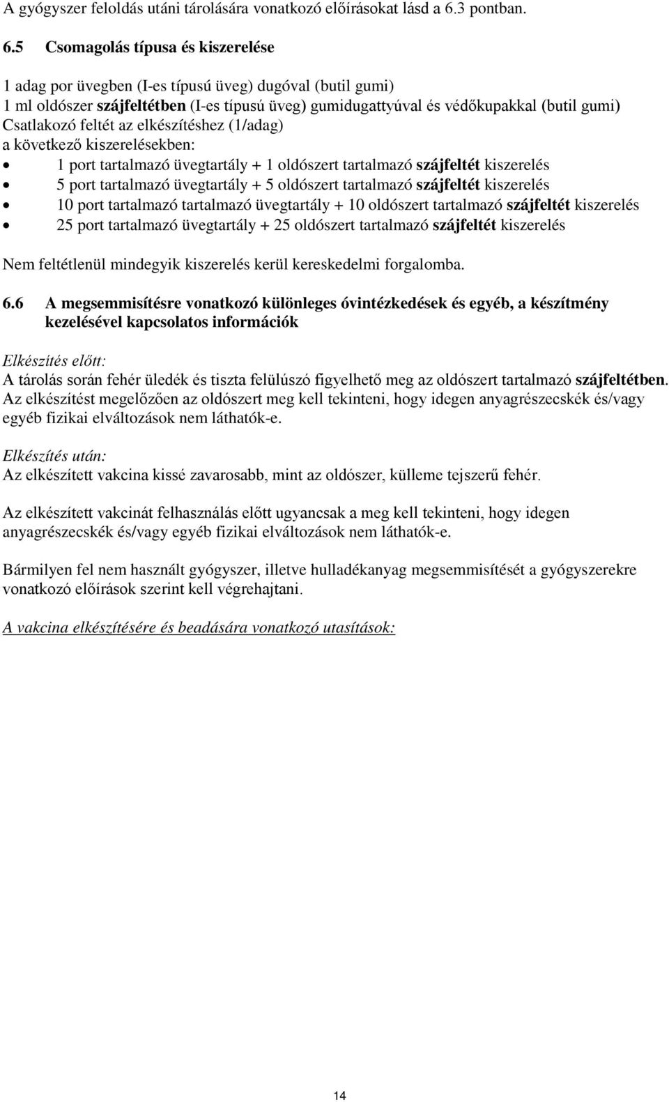 5 Csomagolás típusa és kiszerelése 1 adag por üvegben (I-es típusú üveg) dugóval (butil gumi) 1 ml oldószer szájfeltétben (I-es típusú üveg) gumidugattyúval és védőkupakkal (butil gumi) Csatlakozó