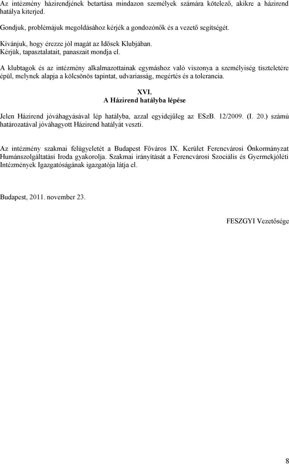 A klubtagok és az intézmény alkalmazottainak egymáshoz való viszonya a személyiség tiszteletére épül, melynek alapja a kölcsönös tapintat, udvariasság, megértés és a tolerancia. XVI.