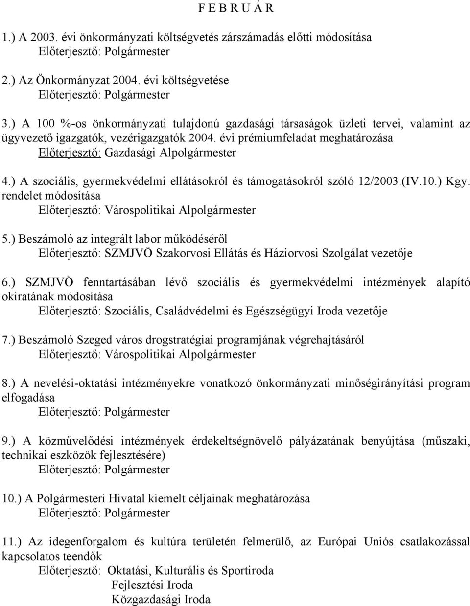 ) A szociális, gyermekvédelmi ellátásokról és támogatásokról szóló 12/2003.(IV.10.) Kgy. rendelet módosítása Előterjesztő: Várospolitikai Alpolgármester 5.