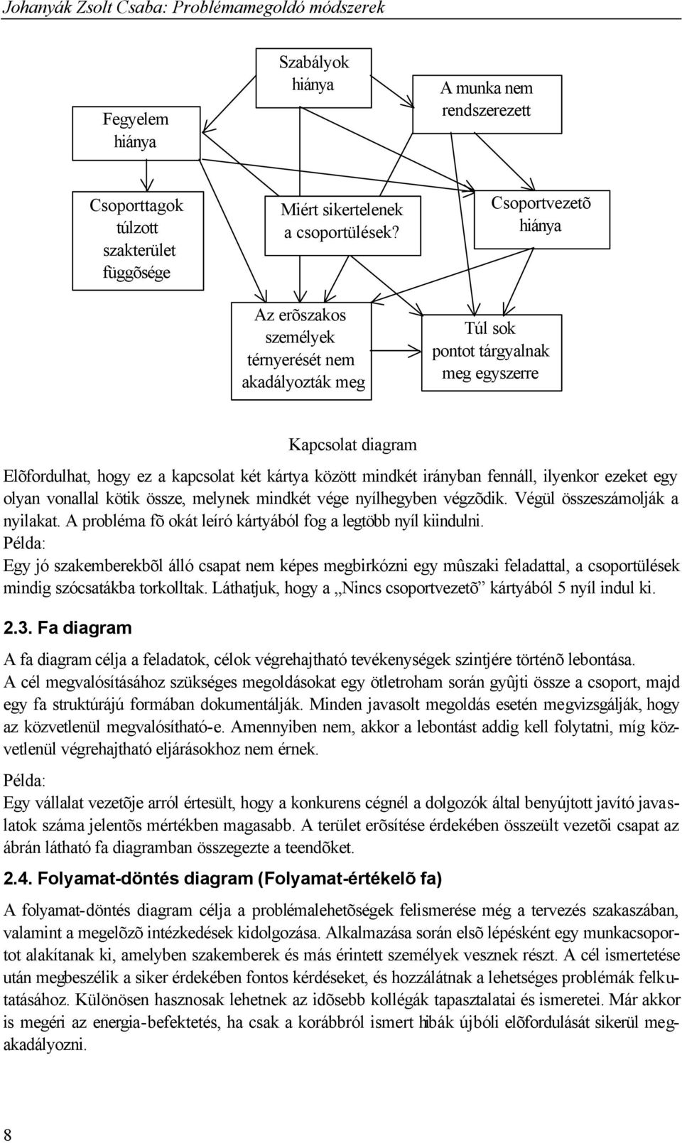 ilyenkor ezeket egy olyan vonallal kötik össze, melynek mindkét vége nyílhegyben végzõdik. Végül összeszámolják a nyilakat. A probléma fõ okát leíró kártyából fog a legtöbb nyíl kiindulni.