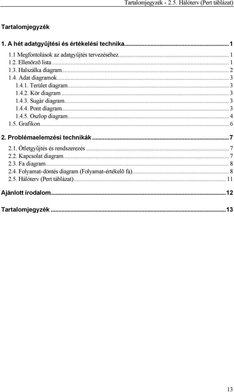 .. 3 1.4.5. Oszlop diagram... 4 1.5. Grafikon... 6. Problémaelemzési technikák...7.1. Ötletgyûjtés és rendszerezés... 7.. Kapcsolat diagram... 7.3. Fa diagram.