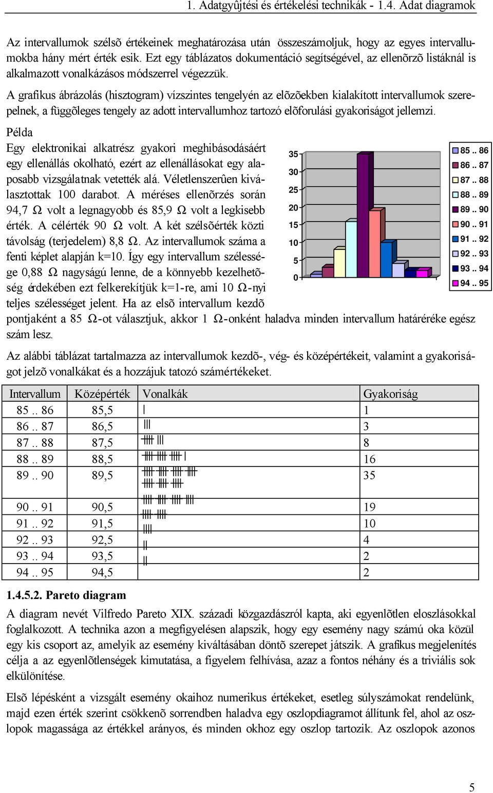 A grafikus ábrázolás (hisztogram) vízszintes tengelyén az elõzõekben kialakított intervallumok szerepelnek, a függõleges tengely az adott intervallumhoz tartozó elõforulási gyakoriságot jellemzi.