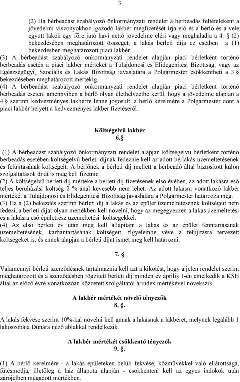 (3) A bérbeadást szabályozó önkormányzati rendelet alapján piaci bérletként történő bérbeadás esetén a piaci lakbér mértékét a Tulajdonosi és Elidegenítési Bizottság, vagy az Egészségügyi, Szociális