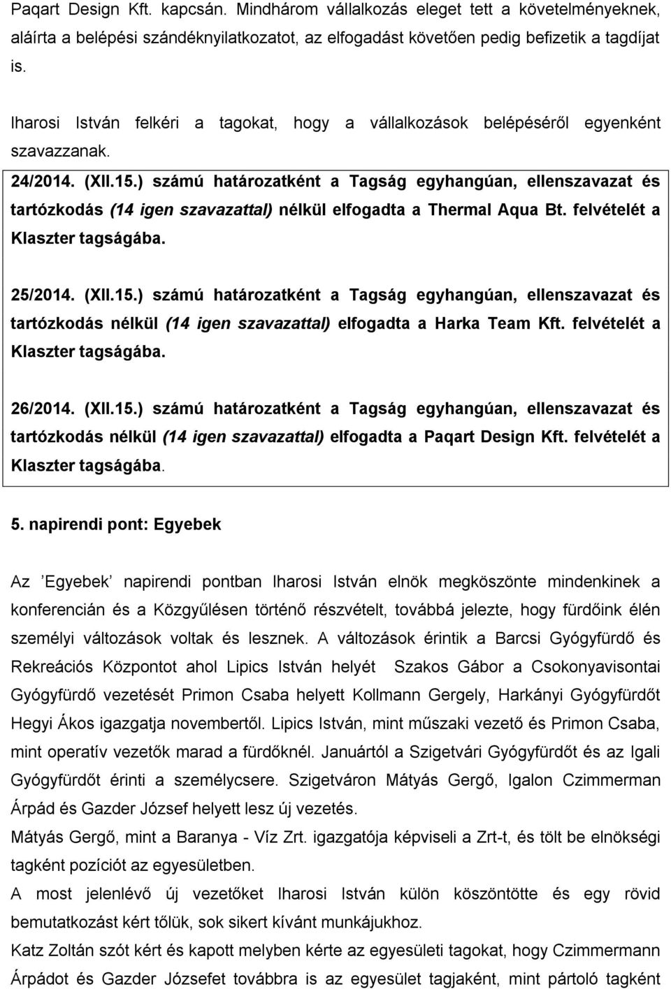 ) számú határozatként a Tagság egyhangúan, ellenszavazat és tartózkodás (14 igen szavazattal) nélkül elfogadta a Thermal Aqua Bt. felvételét a Klaszter tagságába. 25/2014. (XII.15.