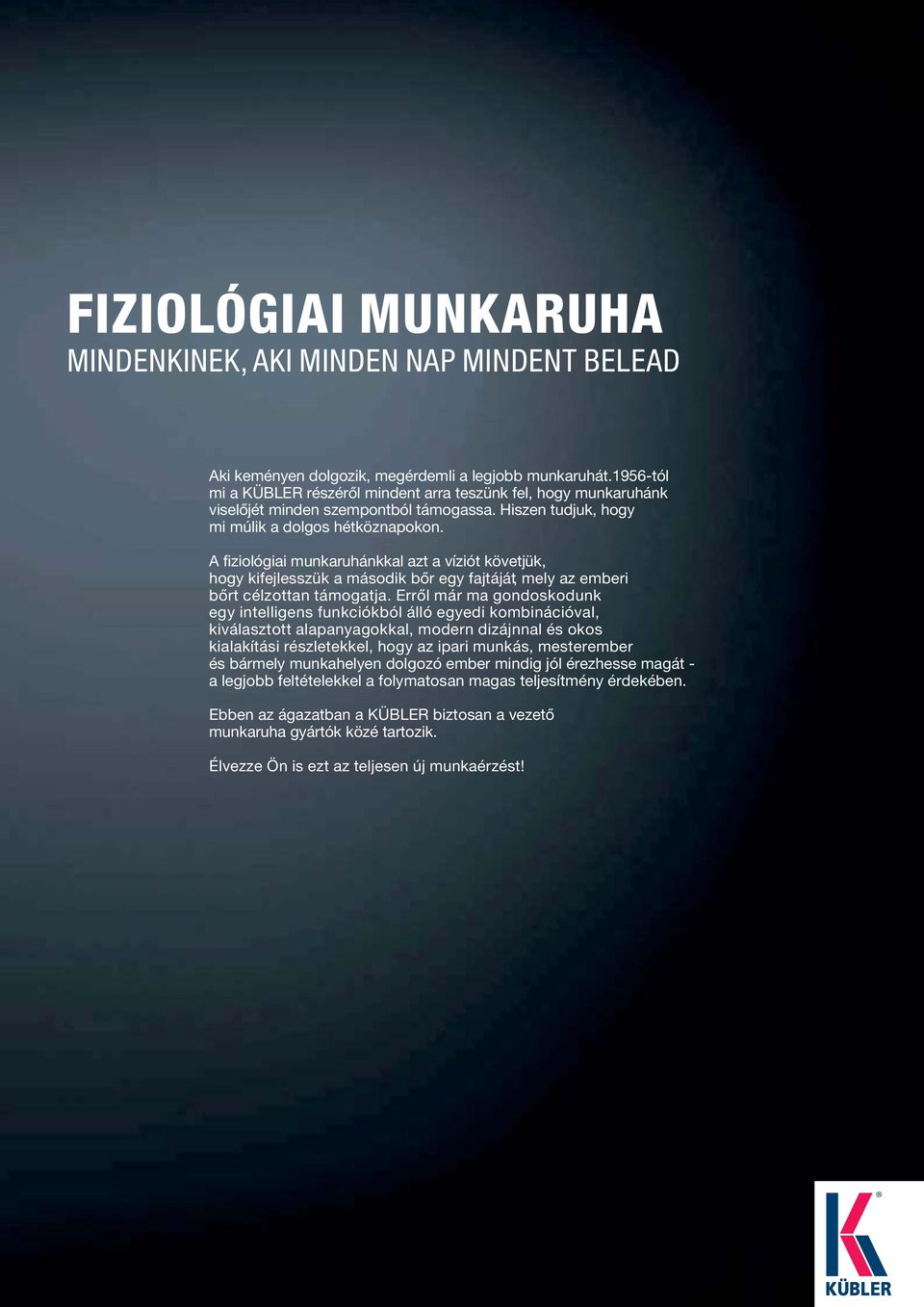 A fiziológiai munkaruhánkkal azt a víziót követjük, hogy kifejlesszük a második bőr egy fajtáját, mely az emberi bőrt célzottan támogatja.