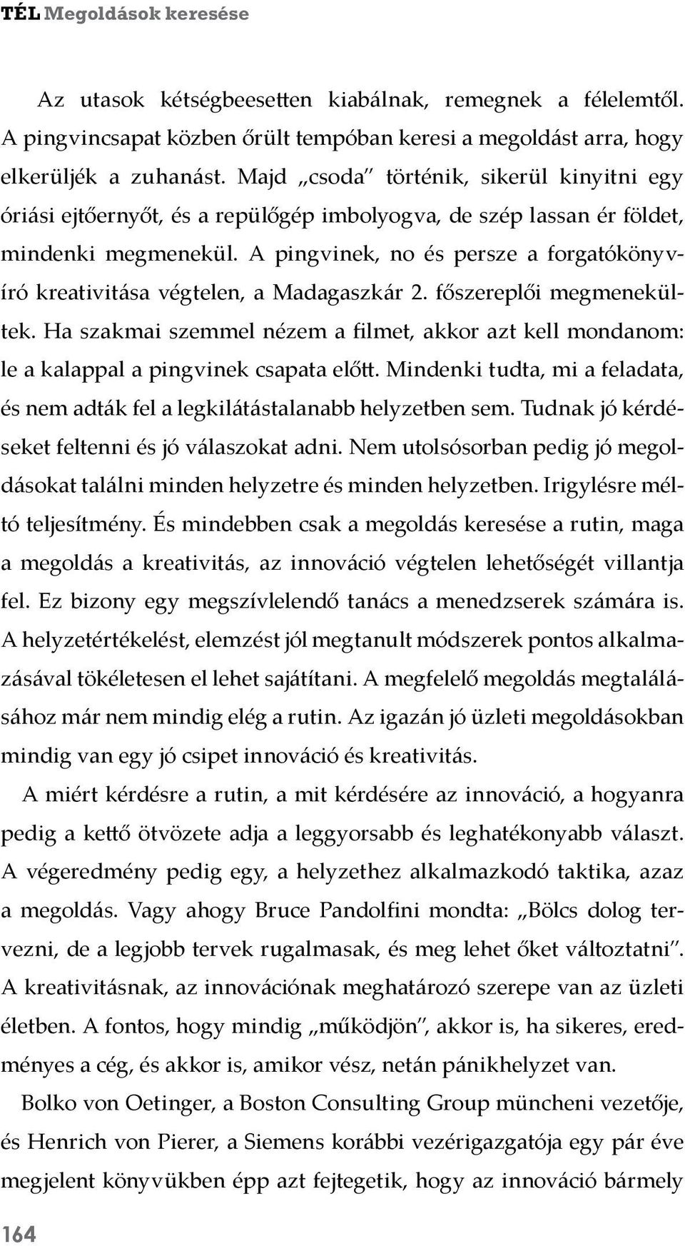 A pingvinek, no és persze a forgatókönyvíró kreativitása végtelen, a Madagaszkár 2. főszereplői megmenekültek.