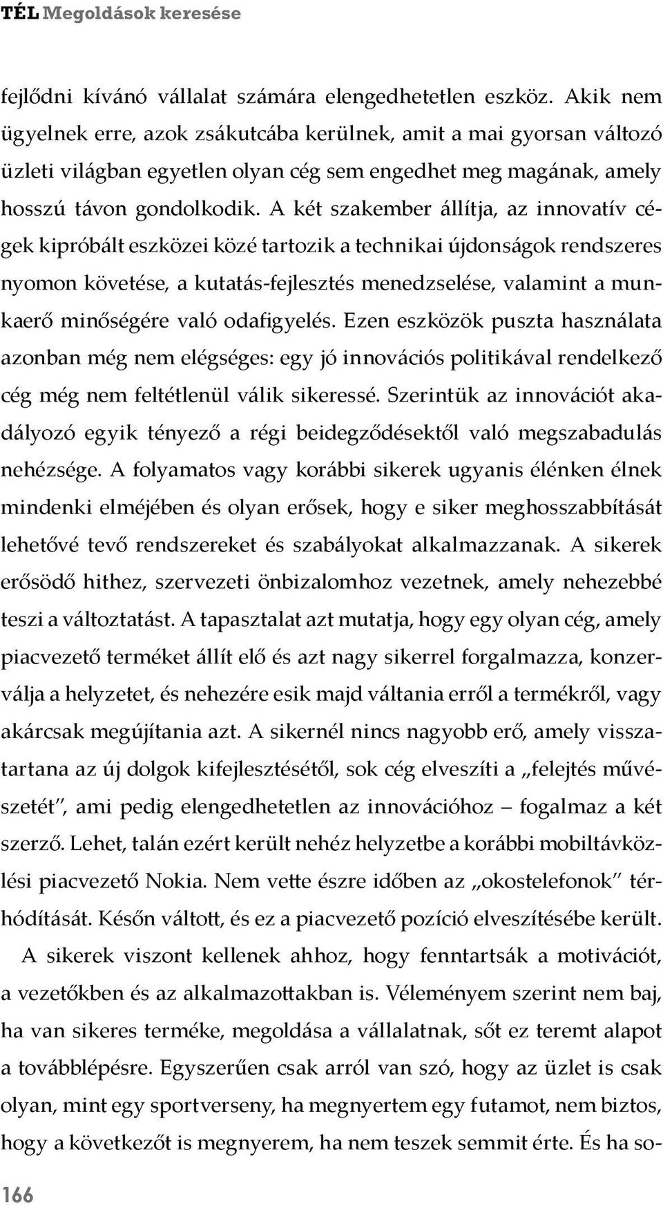 A két szakember állítja, az innovatív cégek kipróbált eszközei közé tartozik a technikai újdonságok rendszeres nyomon követése, a kutatás-fejlesztés menedzselése, valamint a munkaerő minőségére való