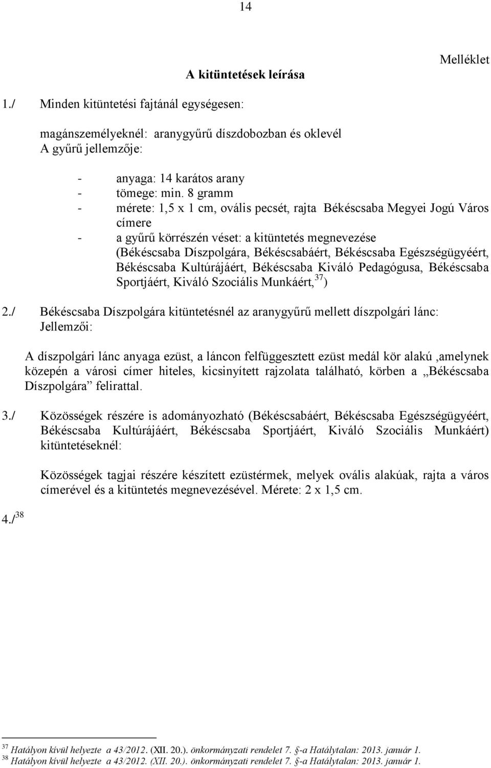 Egészségügyéért, Békéscsaba Kultúrájáért, Békéscsaba Kiváló Pedagógusa, Békéscsaba Sportjáért, Kiváló Szociális Munkáért, 37 ) 2.