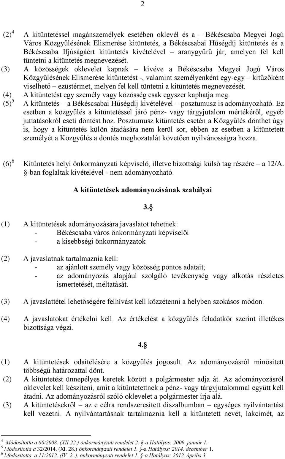 (3) A közösségek oklevelet kapnak kivéve a Békéscsaba Megyei Jogú Város Közgyűlésének Elismerése kitüntetést -, valamint személyenként egy-egy kitűzőként viselhető ezüstérmet, melyen fel kell