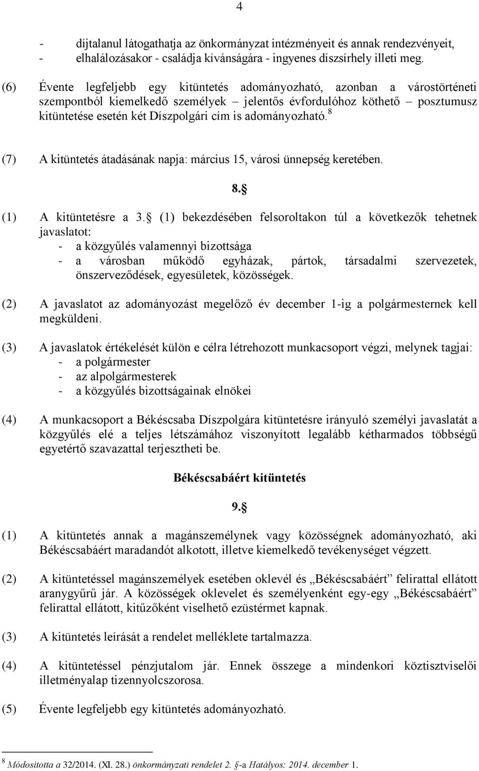 adományozható. 8 (7) A kitüntetés átadásának napja: március 15, városi ünnepség keretében. 8. (1) A kitüntetésre a 3.