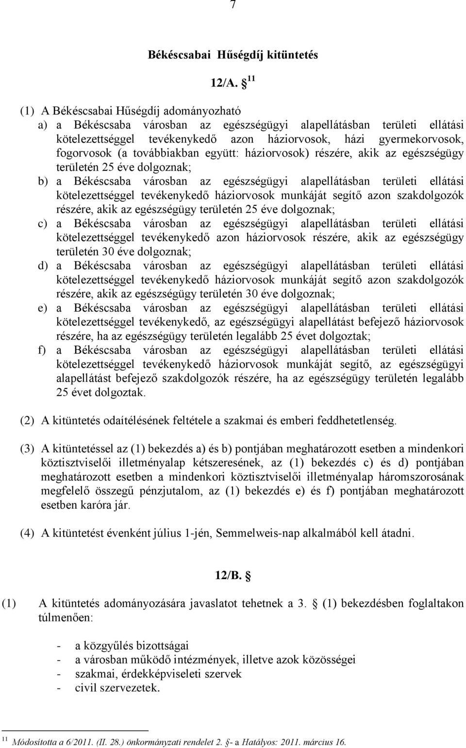 (a továbbiakban együtt: háziorvosok) részére, akik az egészségügy területén 25 éve dolgoznak; b) a Békéscsaba városban az egészségügyi alapellátásban területi ellátási kötelezettséggel tevékenykedő