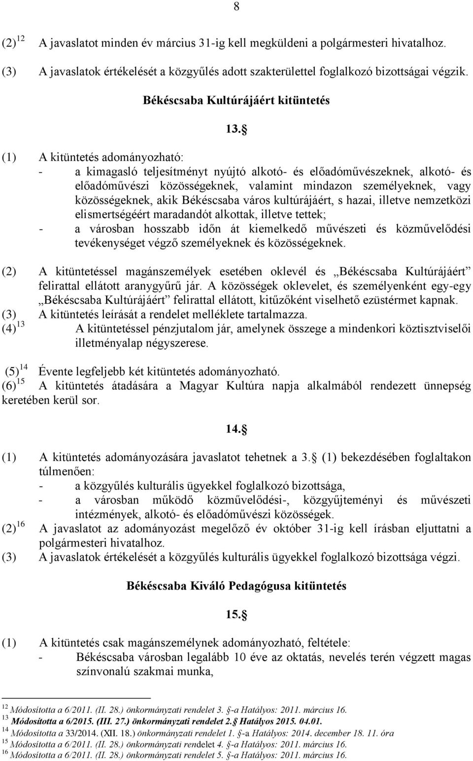 (1) A kitüntetés adományozható: - a kimagasló teljesítményt nyújtó alkotó- és előadóművészeknek, alkotó- és előadóművészi közösségeknek, valamint mindazon személyeknek, vagy közösségeknek, akik