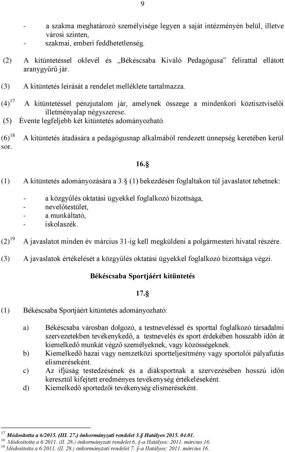 (4) 17 A kitüntetéssel pénzjutalom jár, amelynek összege a mindenkori köztisztviselői illetményalap négyszerese. (5) Évente legfeljebb két kitüntetés adományozható.