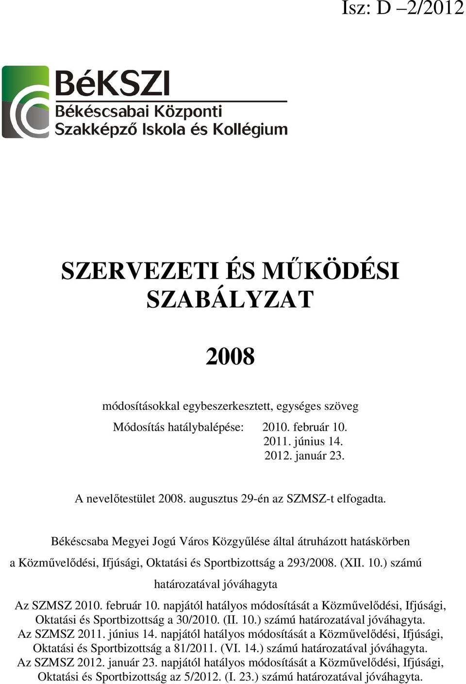 (XII. 10.) számú határozatával jóváhagyta Az SZMSZ 2010. február 10. napjától hatályos módosítását a Közművelődési, Ifjúsági, Oktatási és Sportbizottság a 30/2010. (II. 10.) számú határozatával jóváhagyta. Az SZMSZ 2011.