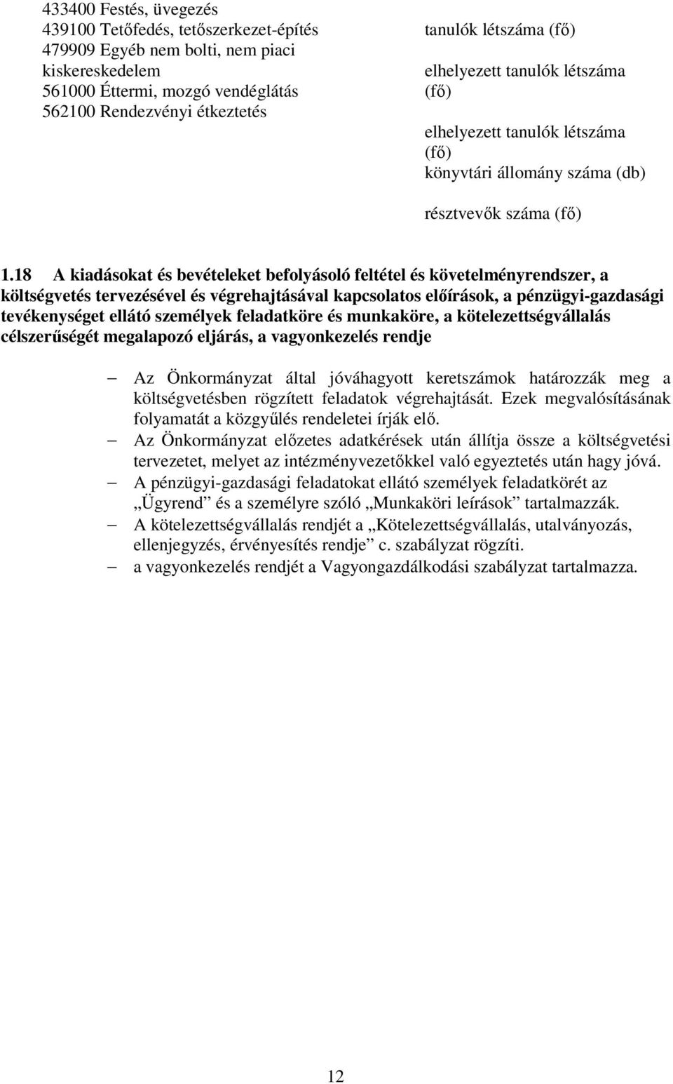 18 A kiadásokat és bevételeket befolyásoló feltétel és követelményrendszer, a költségvetés tervezésével és végrehajtásával kapcsolatos előírások, a pénzügyi-gazdasági tevékenységet ellátó személyek