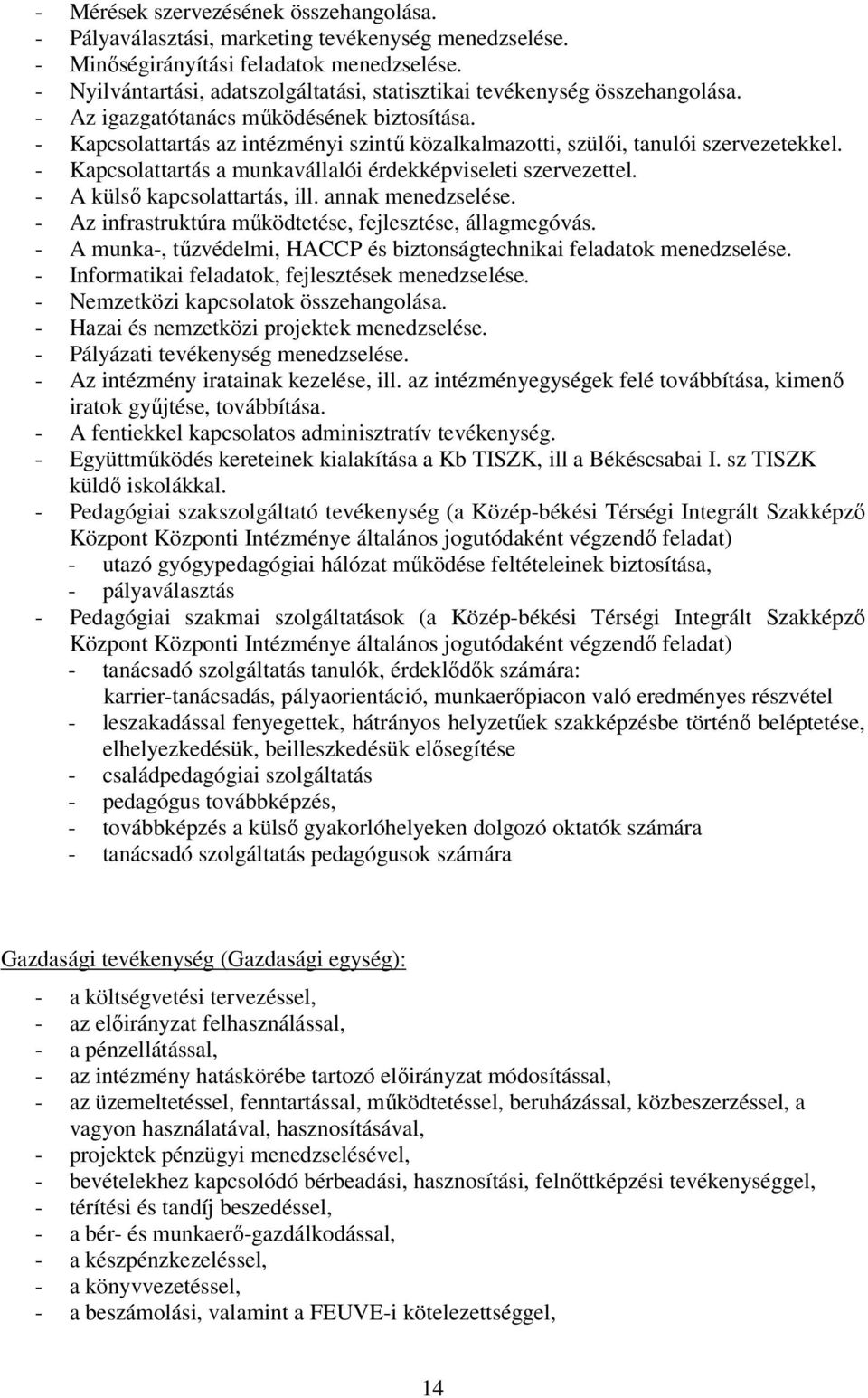 - Kapcsolattartás az intézményi szintű közalkalmazotti, szülői, tanulói szervezetekkel. - Kapcsolattartás a munkavállalói érdekképviseleti szervezettel. - A külső kapcsolattartás, ill.