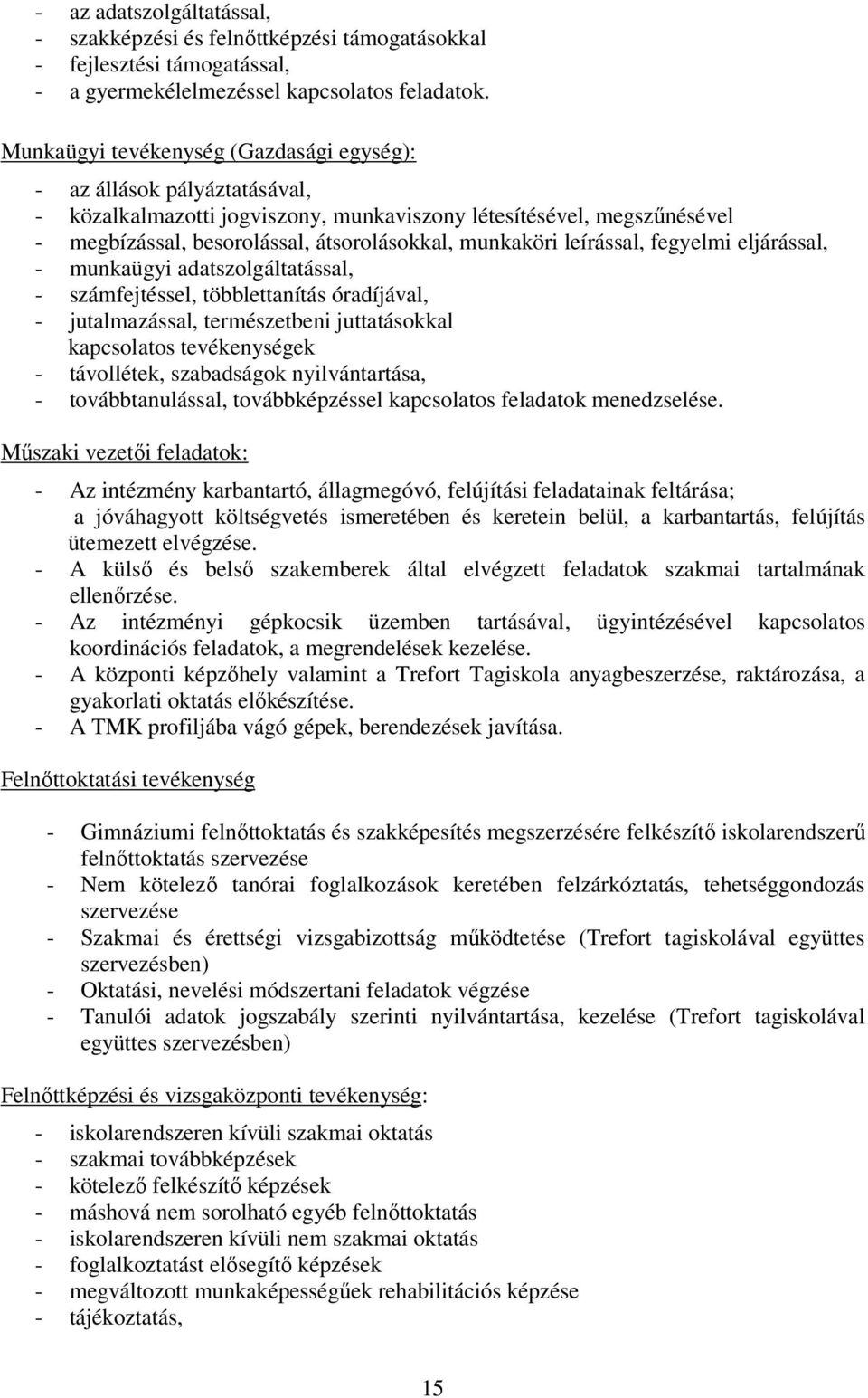 leírással, fegyelmi eljárással, - munkaügyi adatszolgáltatással, - számfejtéssel, többlettanítás óradíjával, - jutalmazással, természetbeni juttatásokkal kapcsolatos tevékenységek - távollétek,