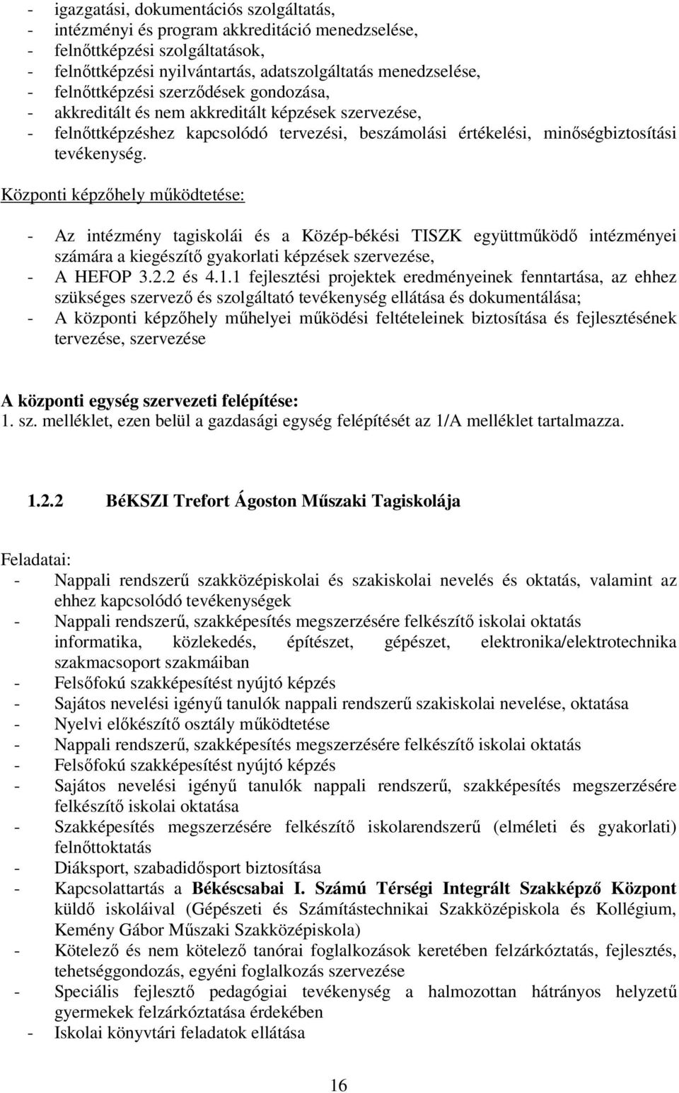 Központi képzőhely működtetése: - Az intézmény tagiskolái és a Közép-békési TISZK együttműködő intézményei számára a kiegészítő gyakorlati képzések szervezése, - A HEFOP 3.2.2 és 4.1.