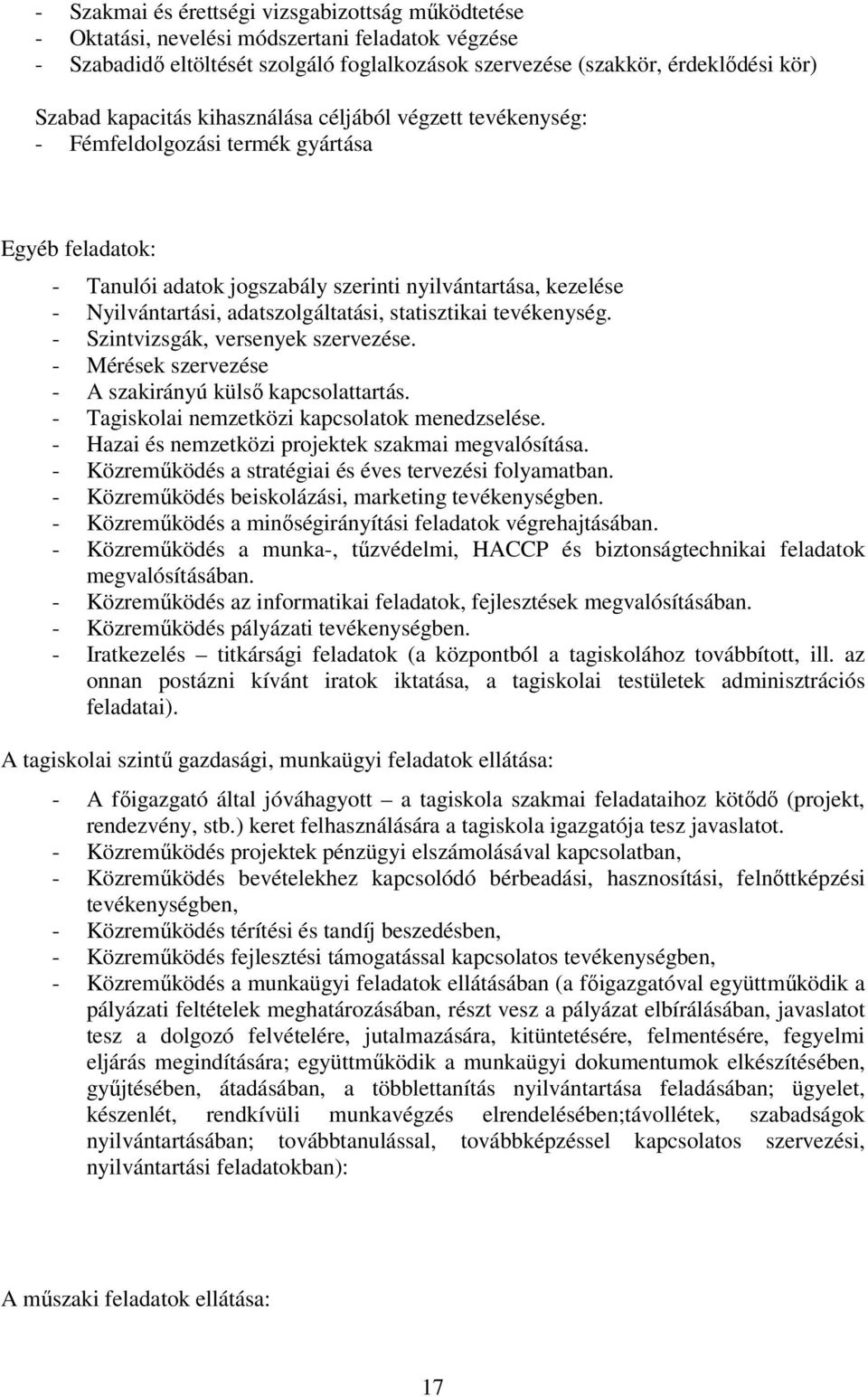 adatszolgáltatási, statisztikai tevékenység. - Szintvizsgák, versenyek szervezése. - Mérések szervezése - A szakirányú külső kapcsolattartás. - Tagiskolai nemzetközi kapcsolatok menedzselése.