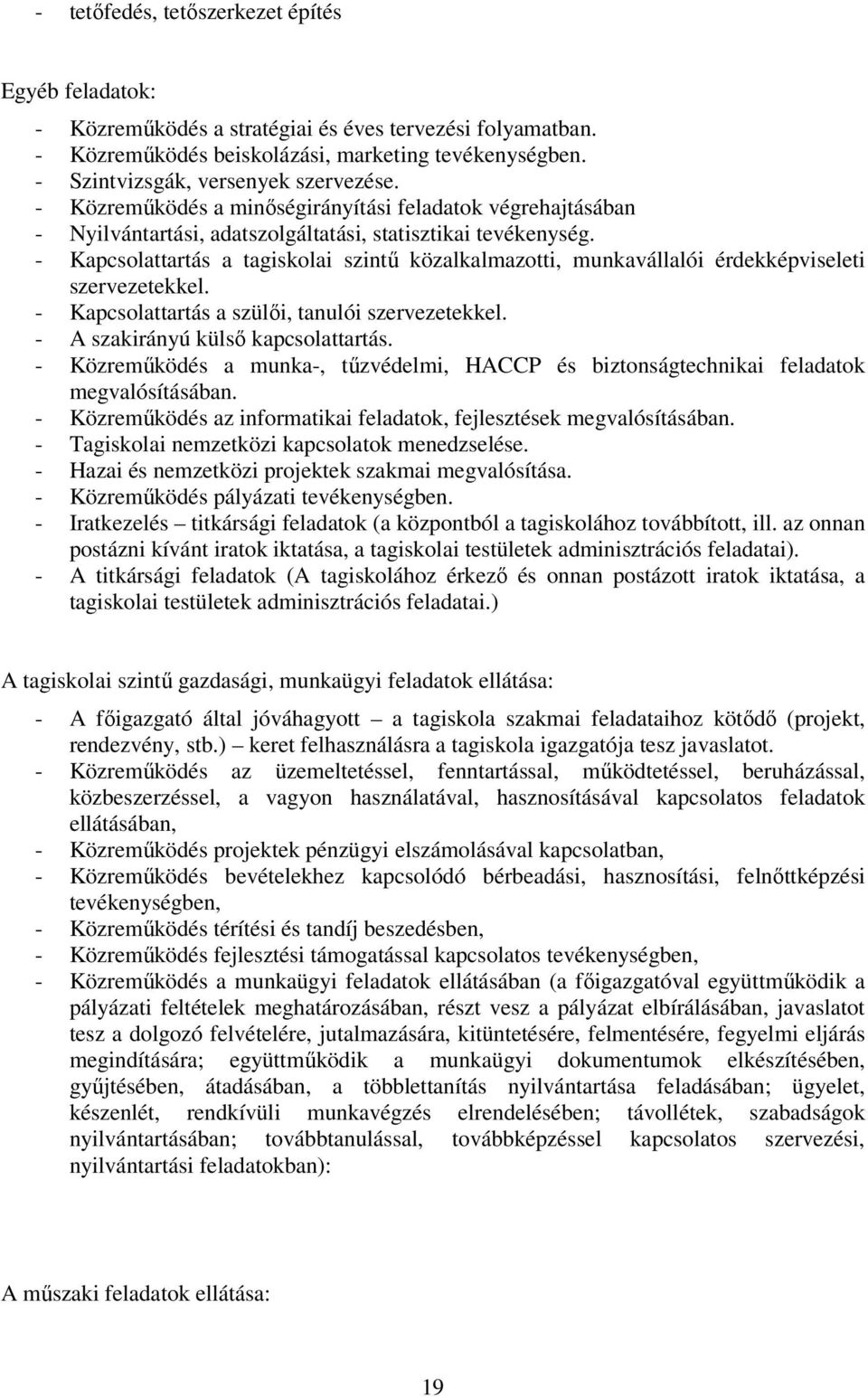 - Kapcsolattartás a tagiskolai szintű közalkalmazotti, munkavállalói érdekképviseleti szervezetekkel. - Kapcsolattartás a szülői, tanulói szervezetekkel. - A szakirányú külső kapcsolattartás.
