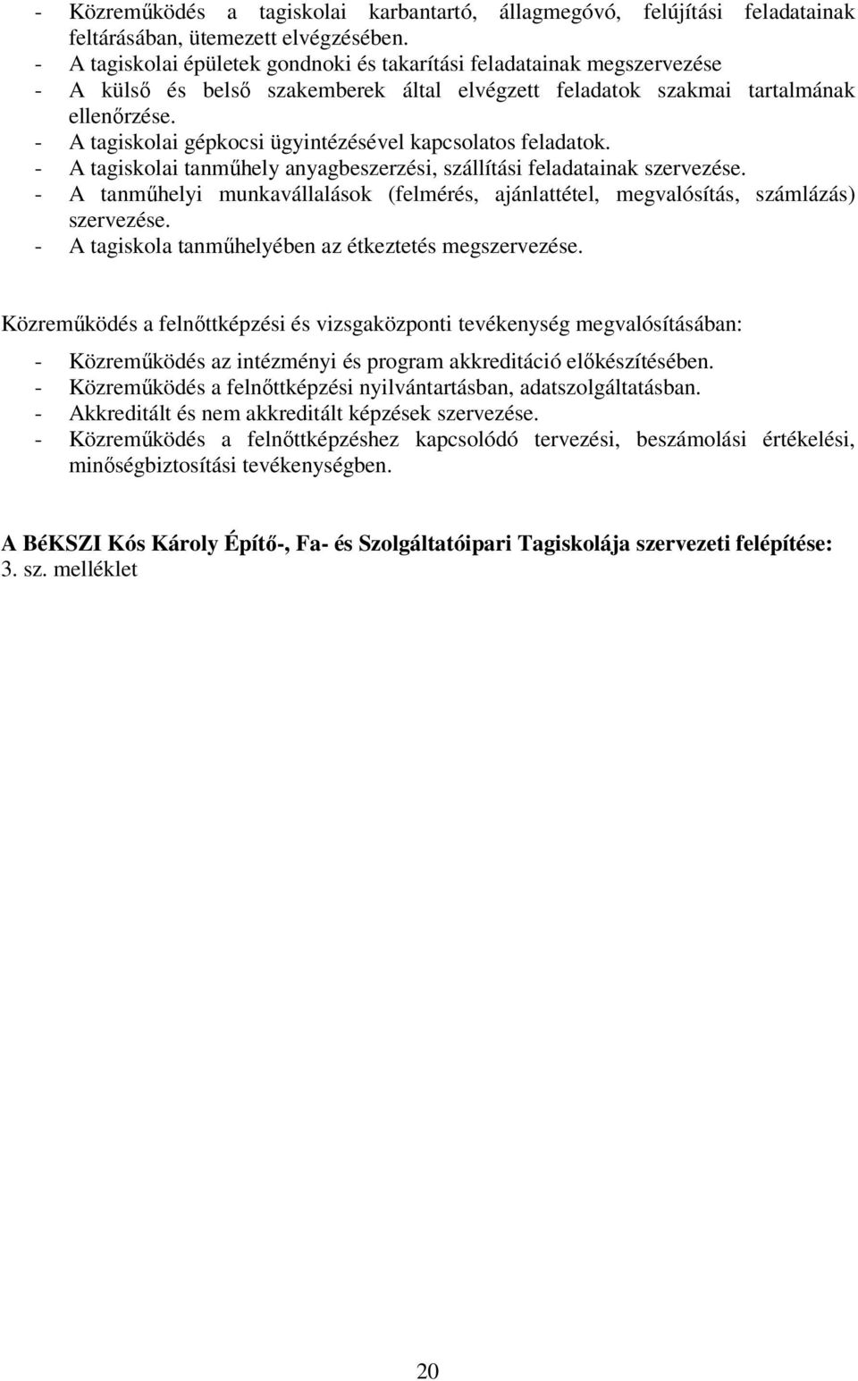 - A tagiskolai gépkocsi ügyintézésével kapcsolatos feladatok. - A tagiskolai tanműhely anyagbeszerzési, szállítási feladatainak szervezése.