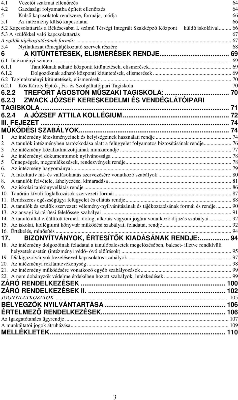 4 Nyilatkozat tömegtájékoztató szervek részére 68 6 A KITÜNTETÉSEK, ELISMERÉSEK RENDJE... 69 6.1 Intézményi szinten... 69 6.1.1 Tanulóknak adható központi kitüntetések, elismerések... 69 6.1.2 Dolgozóknak adható központi kitüntetések, elismerések.