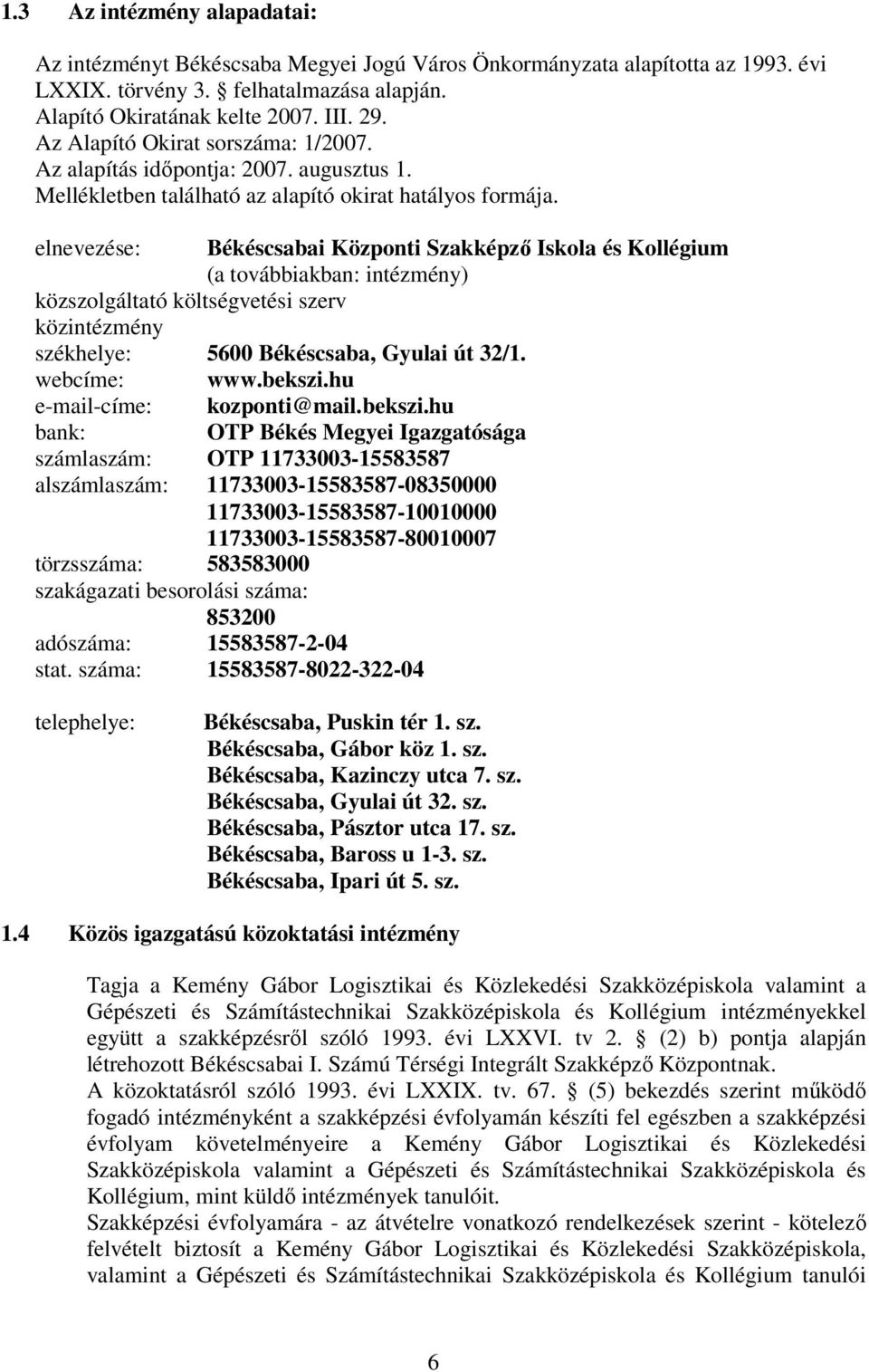 elnevezése: Békéscsabai Központi Szakképző Iskola és Kollégium (a továbbiakban: intézmény) közszolgáltató költségvetési szerv közintézmény székhelye: 5600 Békéscsaba, Gyulai út 32/1. webcíme: www.