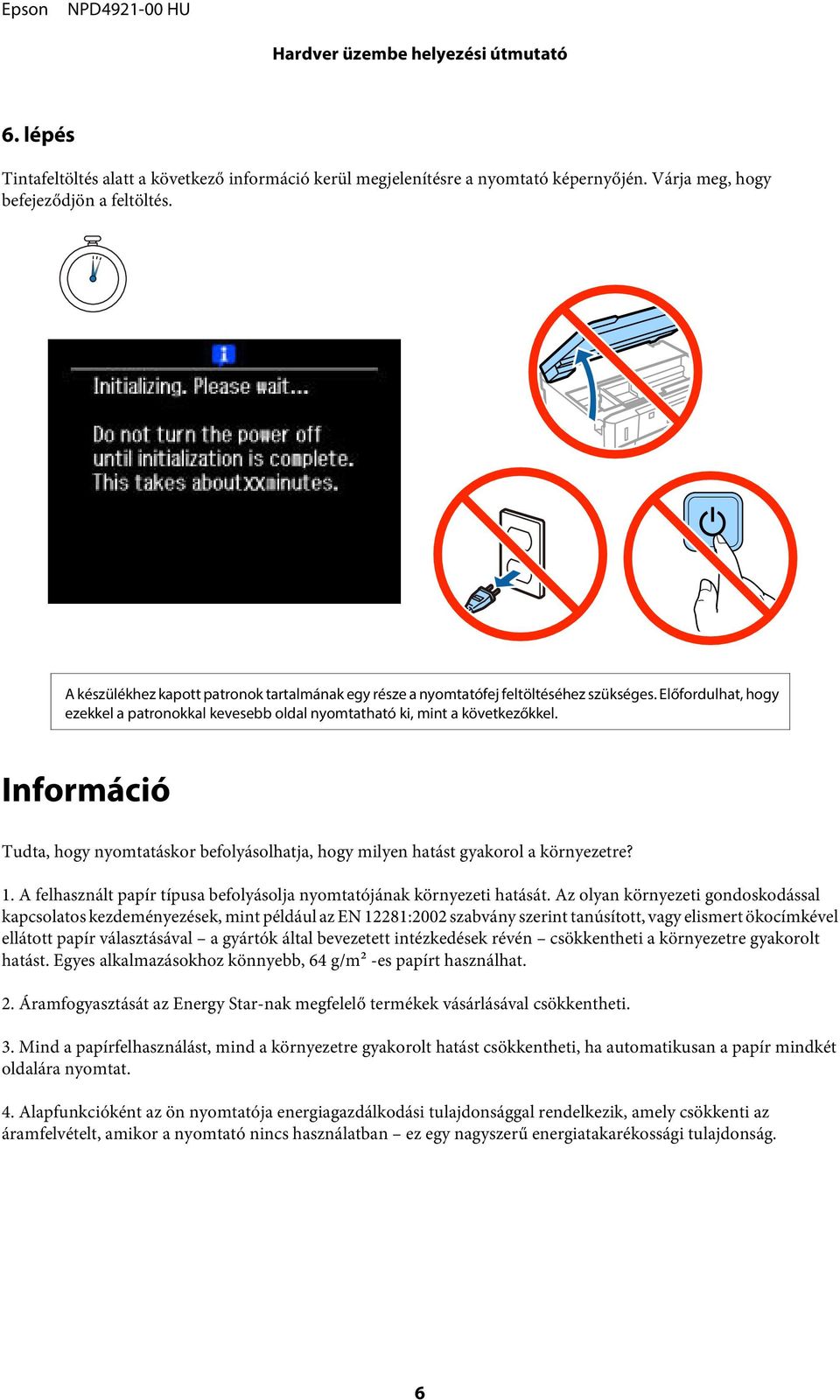 Információ Tudta, hogy nyomtatáskor befolyásolhatja, hogy milyen hatást gyakorol a környezetre? 1. A felhasznált papír típusa befolyásolja nyomtatójának környezeti hatását.