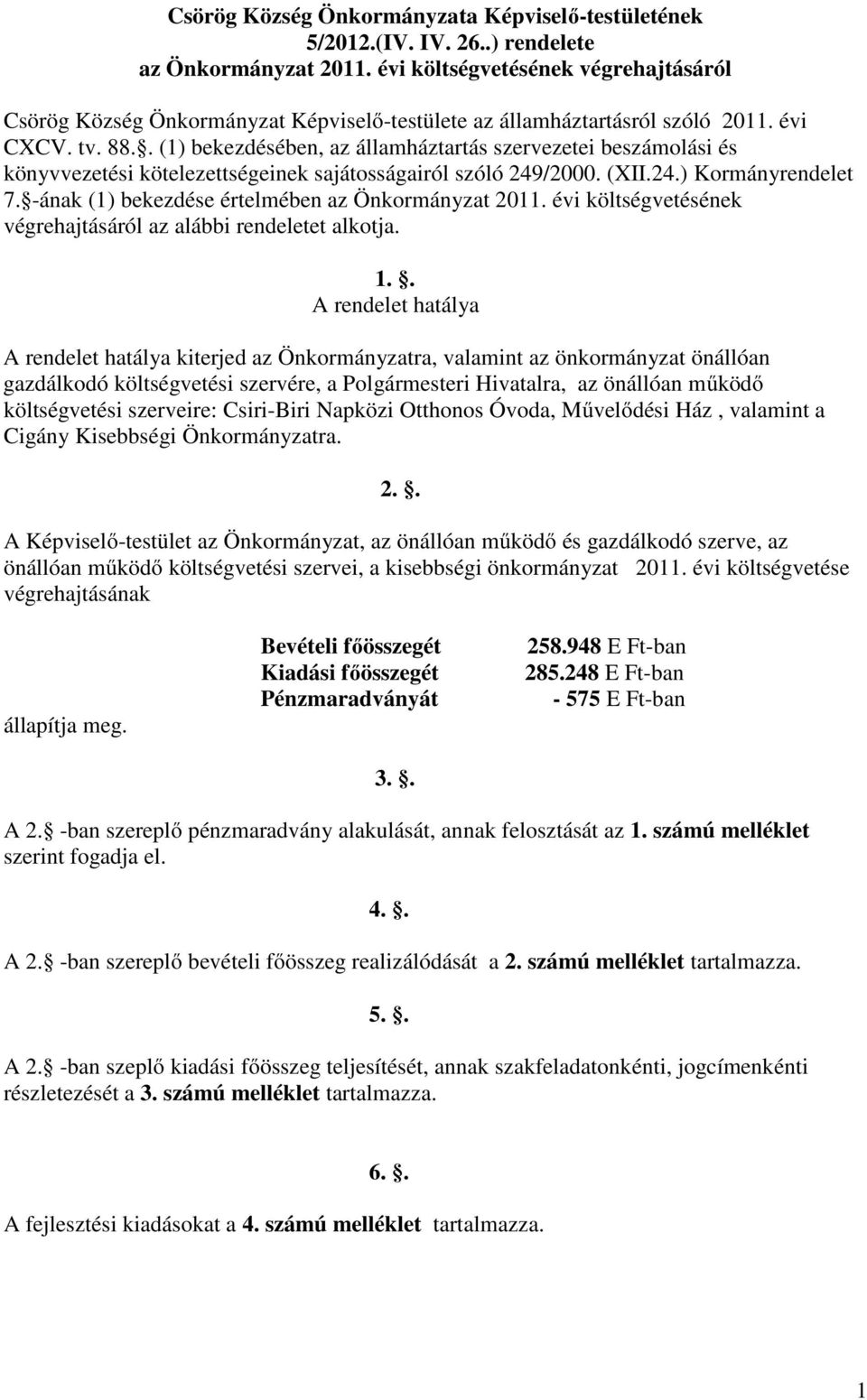 . (1) bekezdésében, az államháztartás szervezetei beszámolási és könyvvezetési kötelezettségeinek sajátosságairól szóló 249/2000. (XII.24.) Kormányrendelet 7.