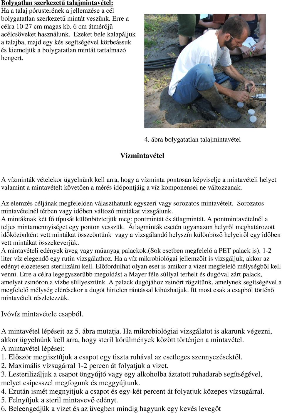 ábra bolygatatlan talajmintavétel A vízminták vételekor ügyelnünk kell arra, hogy a vízminta pontosan képviselje a mintavételi helyet valamint a mintavételt követően a mérés időpontjáig a víz