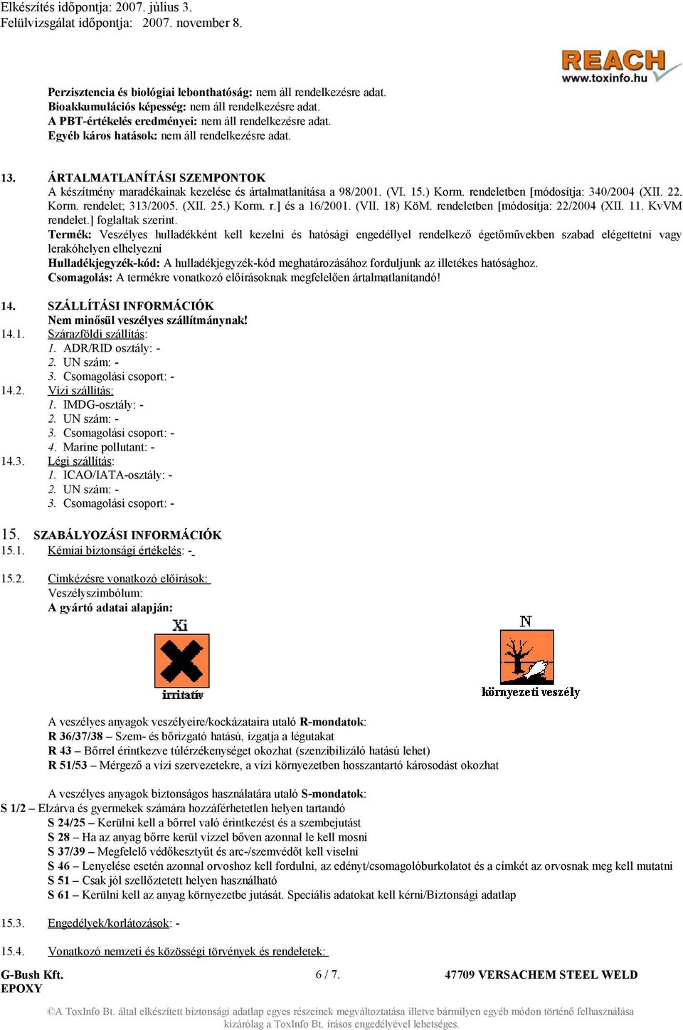 rendeletben [módosítja: 340/2004 (XII. 22. Korm. rendelet; 313/2005. (XII. 25.) Korm. r.] és a 16/2001. (VII. 18) KöM. rendeletben [módosítja: 22/2004 (XII. 11. KvVM rendelet.] foglaltak szerint.
