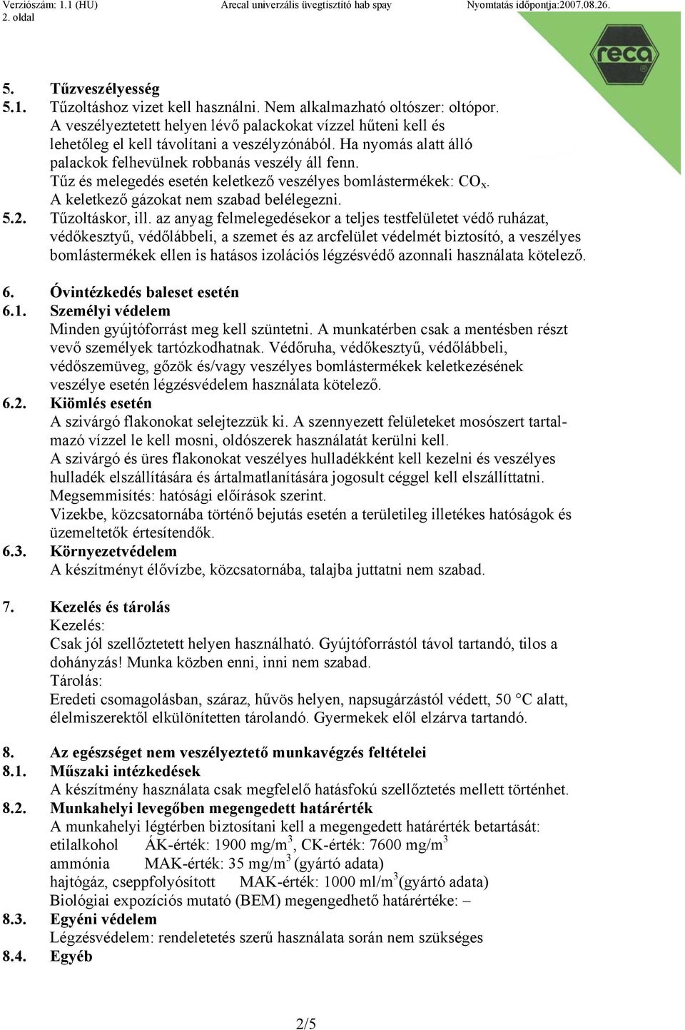 Tűz és melegedés esetén keletkező veszélyes bomlástermékek: CO x. A keletkező gázokat nem szabad belélegezni. 5.2. Tűzoltáskor, ill.