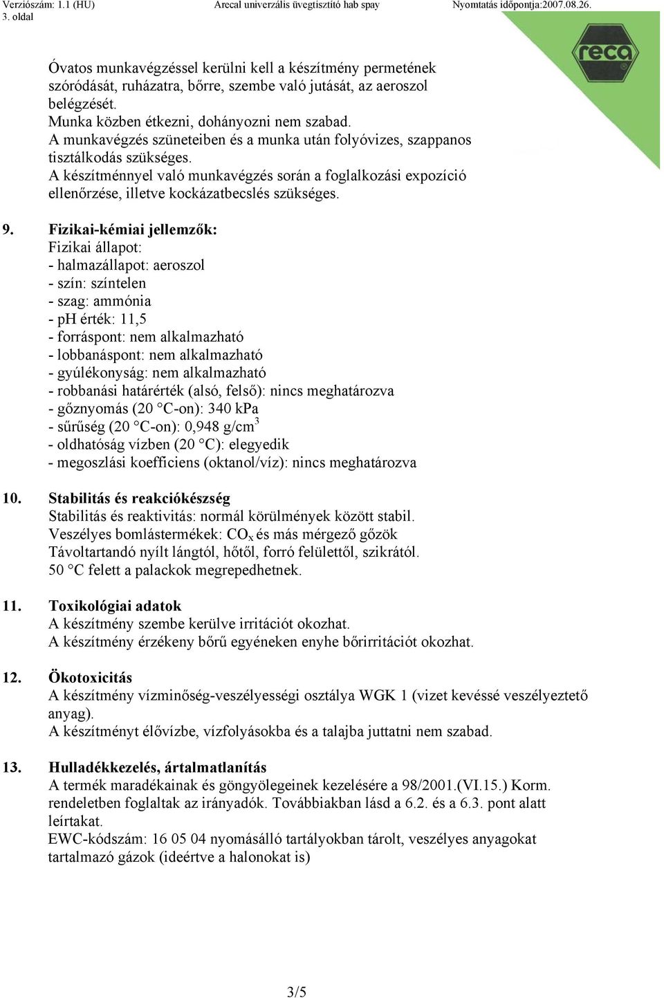 9. Fizikai-kémiai jellemzők: Fizikai állapot: - halmazállapot: aeroszol - szín: színtelen - szag: ammónia - ph érték: 11,5 - forráspont: nem alkalmazható - lobbanáspont: nem alkalmazható -