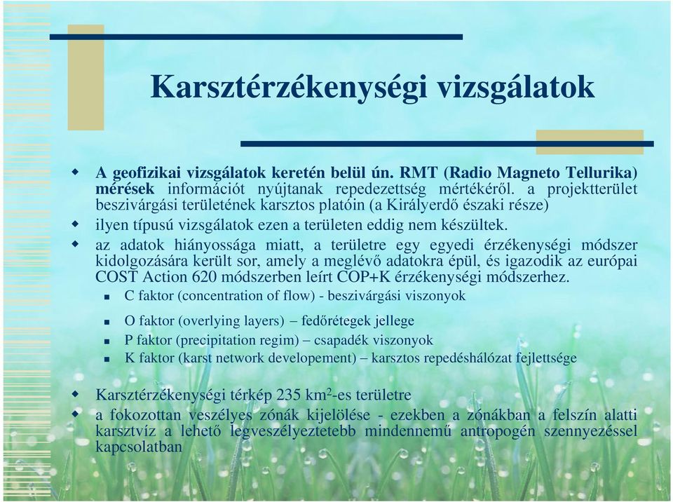 az adatok hiányossága miatt, a területre egy egyedi érzékenységi módszer kidolgozására került sor, amely a meglévő adatokra épül, és igazodik az európai COST Action 620 módszerben leírt COP+K