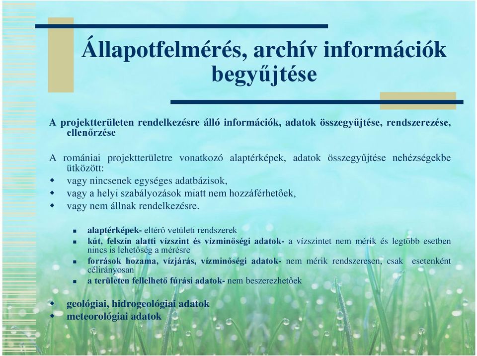 alaptérképek- eltérő vetületi rendszerek kút, felszín alatti vízszint és vízminőségi adatok- a vízszintet nem mérik és legtöbb esetben nincs is lehetőség a mérésre források hozama,