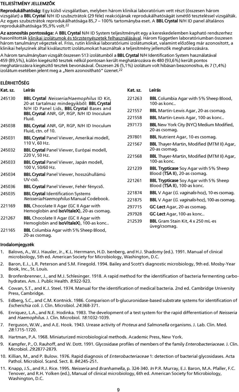 22 Az azonosítás pontossága: A BBL Crystal N/H ID System teljesítményét egy a kereskedelemben kapható rendszerhez hasonlították klinikai izolátumok és törzstenyészetek felhasználásával.