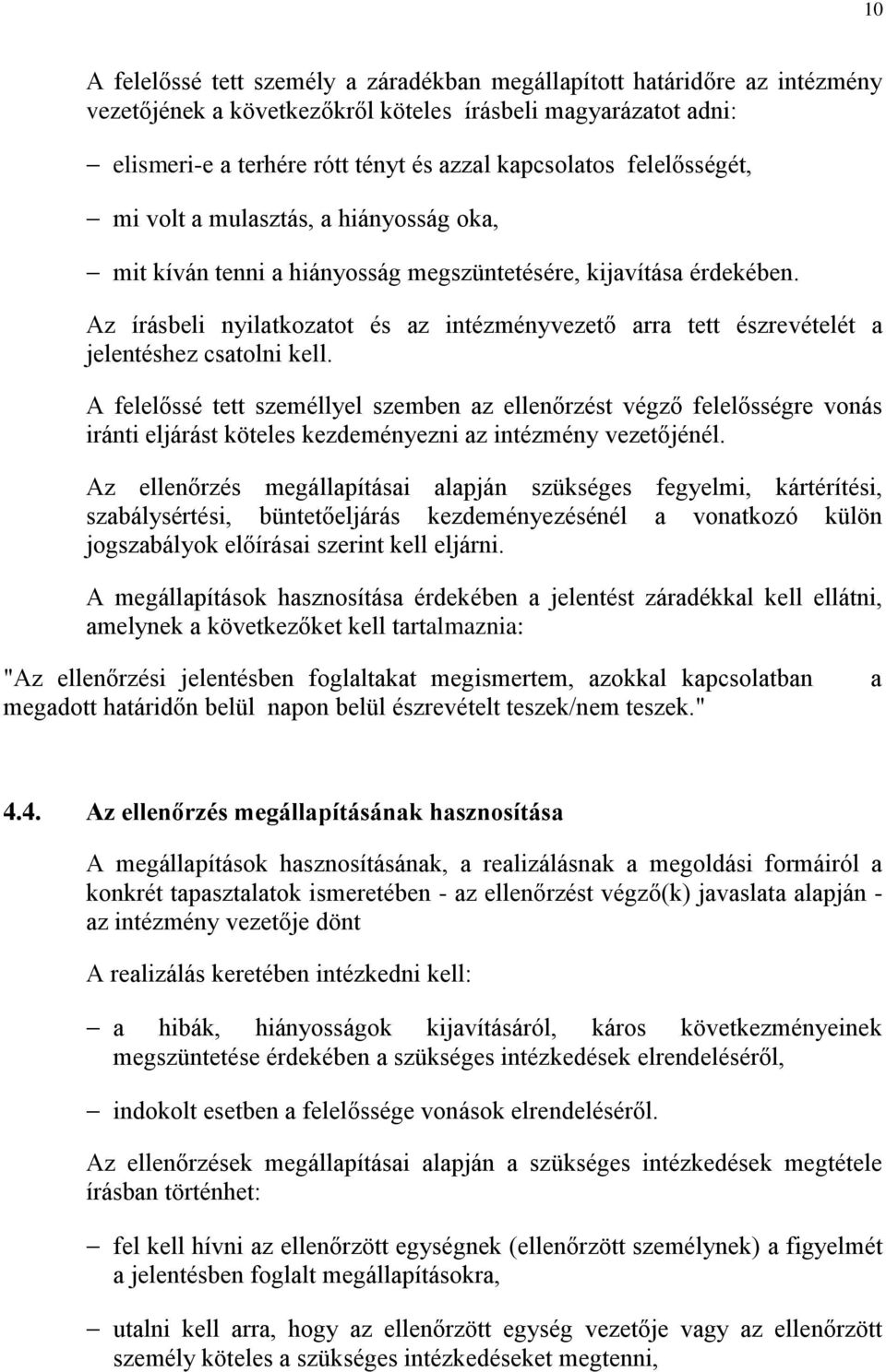 Az írásbeli nyilatkozatot és az intézményvezető arra tett észrevételét a jelentéshez csatolni kell.