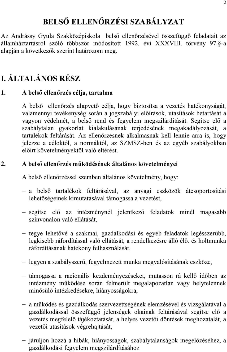 A belső ellenőrzés célja, tartalma A belső ellenőrzés alapvető célja, hogy biztosítsa a vezetés hatékonyságát, valamennyi tevékenység során a jogszabályi előírások, utasítások betartását a vagyon