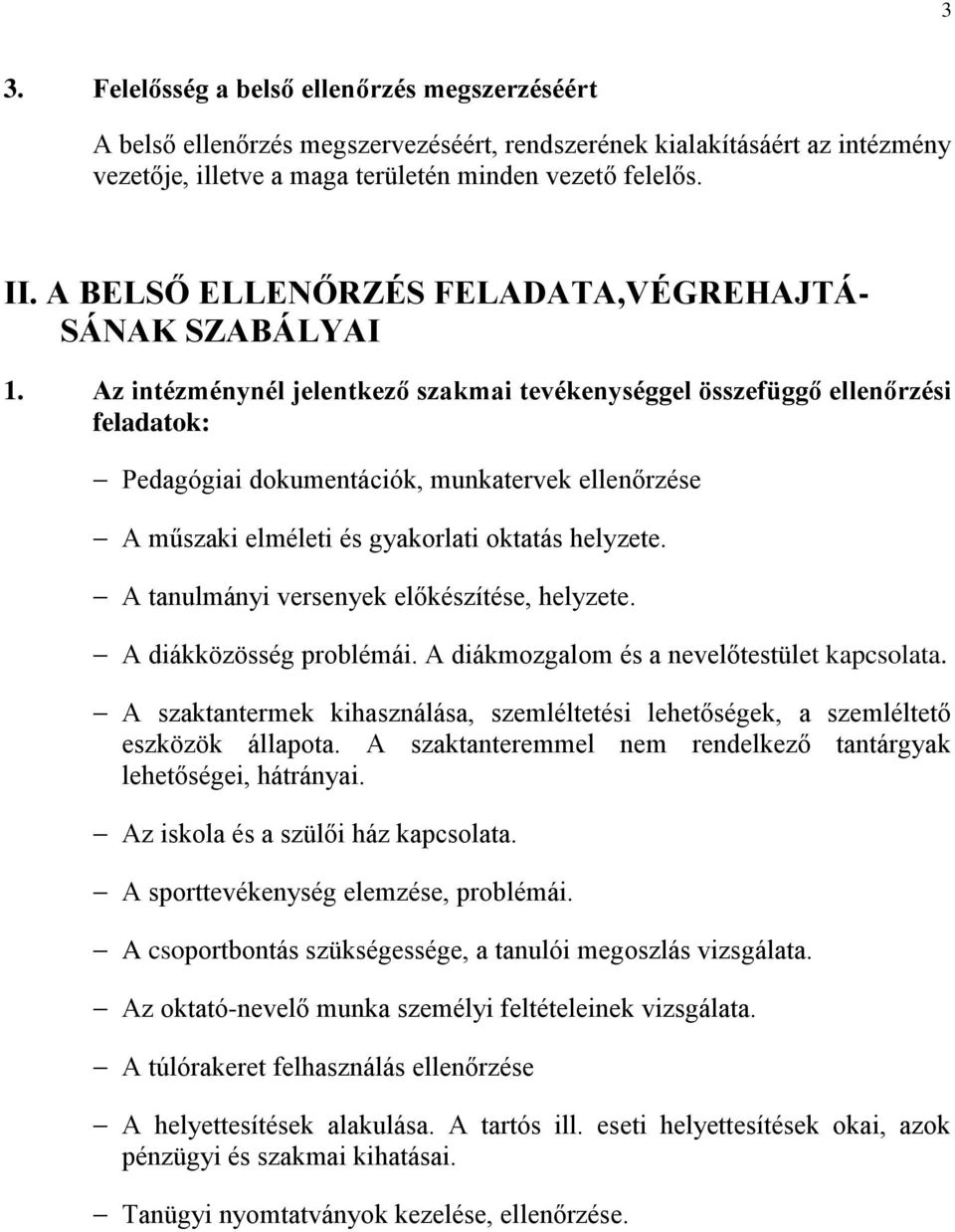Az intézménynél jelentkező szakmai tevékenységgel összefüggő ellenőrzési feladatok: Pedagógiai dokumentációk, munkatervek ellenőrzése A műszaki elméleti és gyakorlati oktatás helyzete.
