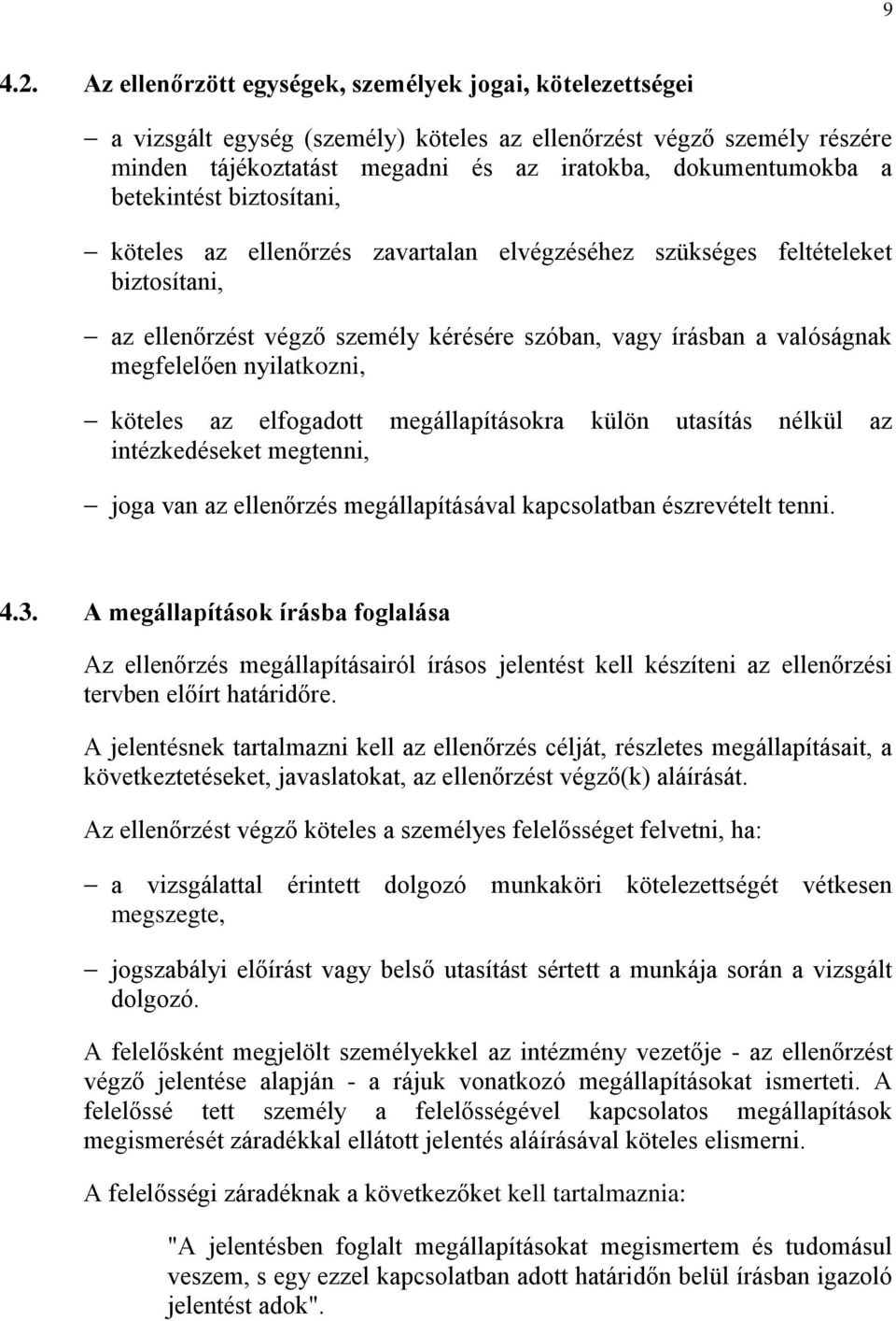 betekintést biztosítani, köteles az ellenőrzés zavartalan elvégzéséhez szükséges feltételeket biztosítani, az ellenőrzést végző személy kérésére szóban, vagy írásban a valóságnak megfelelően